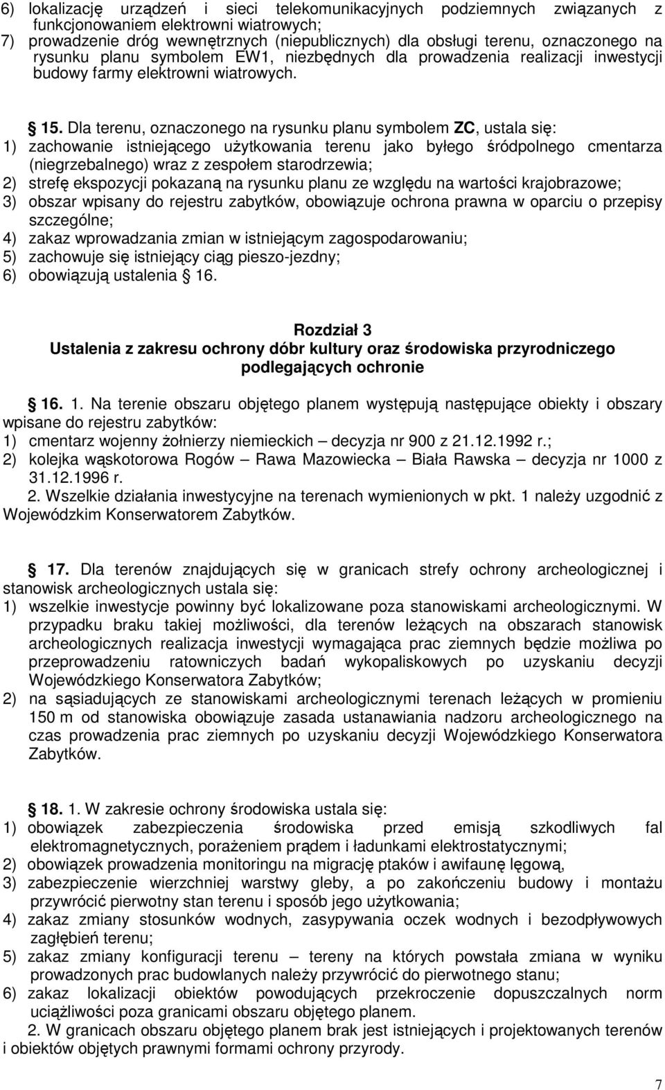 Dla terenu, oznaczonego na rysunku planu symbolem ZC, ustala się: 1) zachowanie istniejącego użytkowania terenu jako byłego śródpolnego cmentarza (niegrzebalnego) wraz z zespołem starodrzewia; 2)