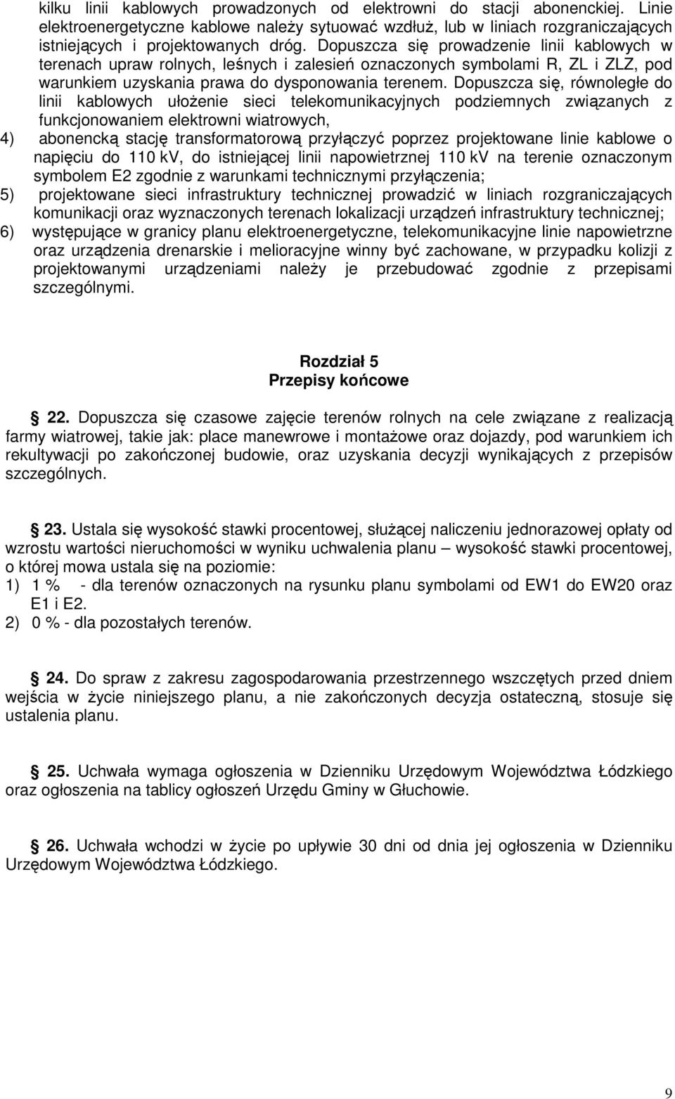 Dopuszcza się, równoległe do linii kablowych ułożenie sieci telekomunikacyjnych podziemnych związanych z funkcjonowaniem elektrowni wiatrowych, 4) abonencką stację transformatorową przyłączyć poprzez