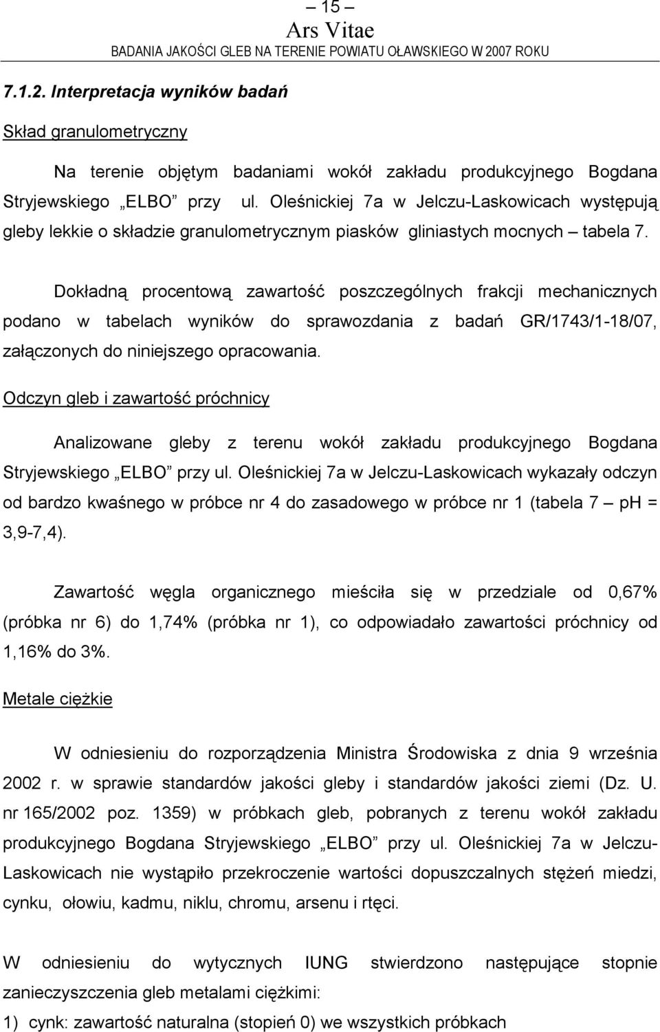 Dokładną procentową zawartość poszczególnych frakcji mechanicznych podano w tabelach wyników do sprawozdania z badań GR/1743/1-18/07, załączonych do niniejszego opracowania.