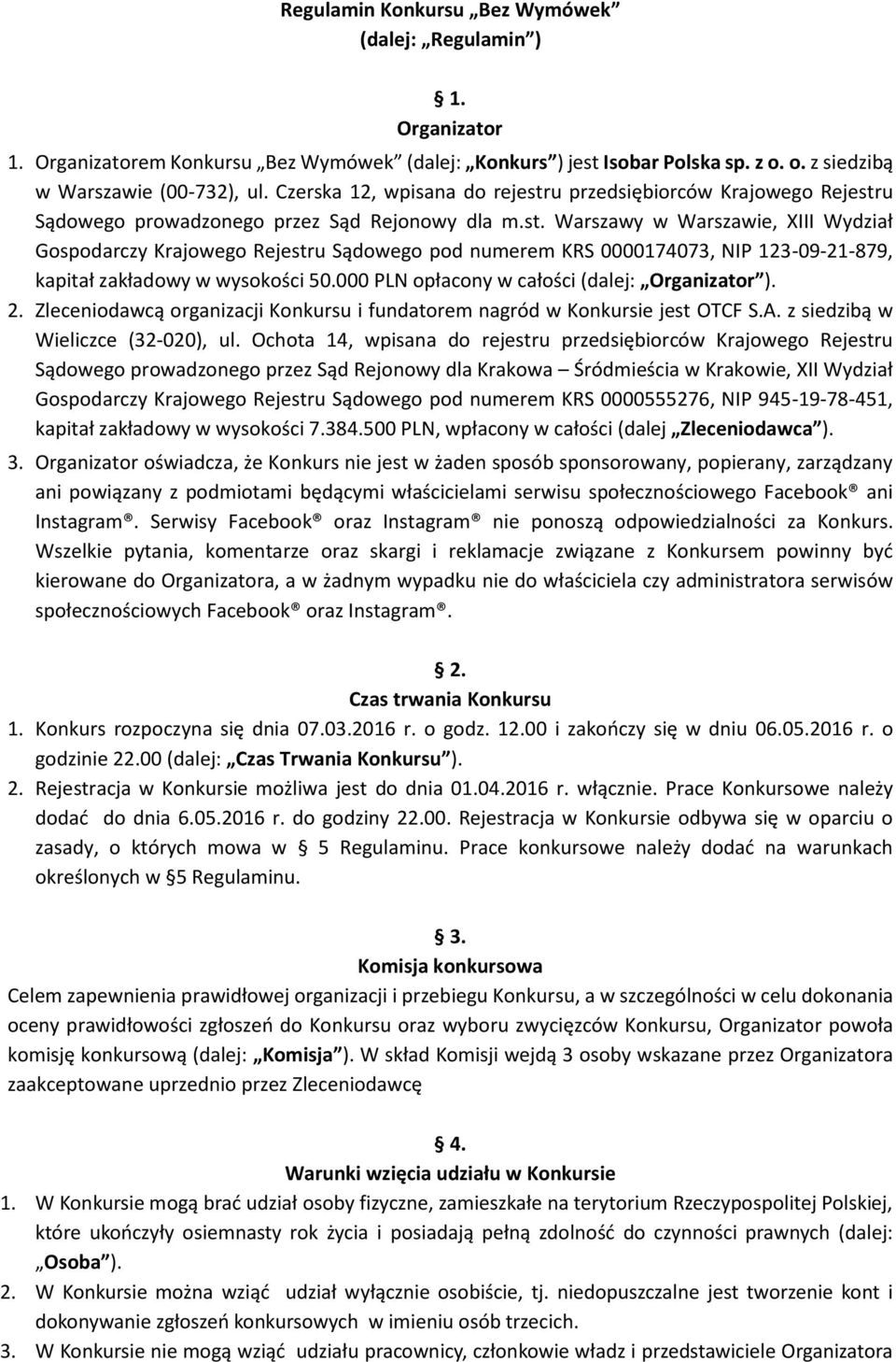 000 PLN opłacony w całości (dalej: Organizator ). 2. Zleceniodawcą organizacji Konkursu i fundatorem nagród w Konkursie jest OTCF S.A. z siedzibą w Wieliczce (32-020), ul.
