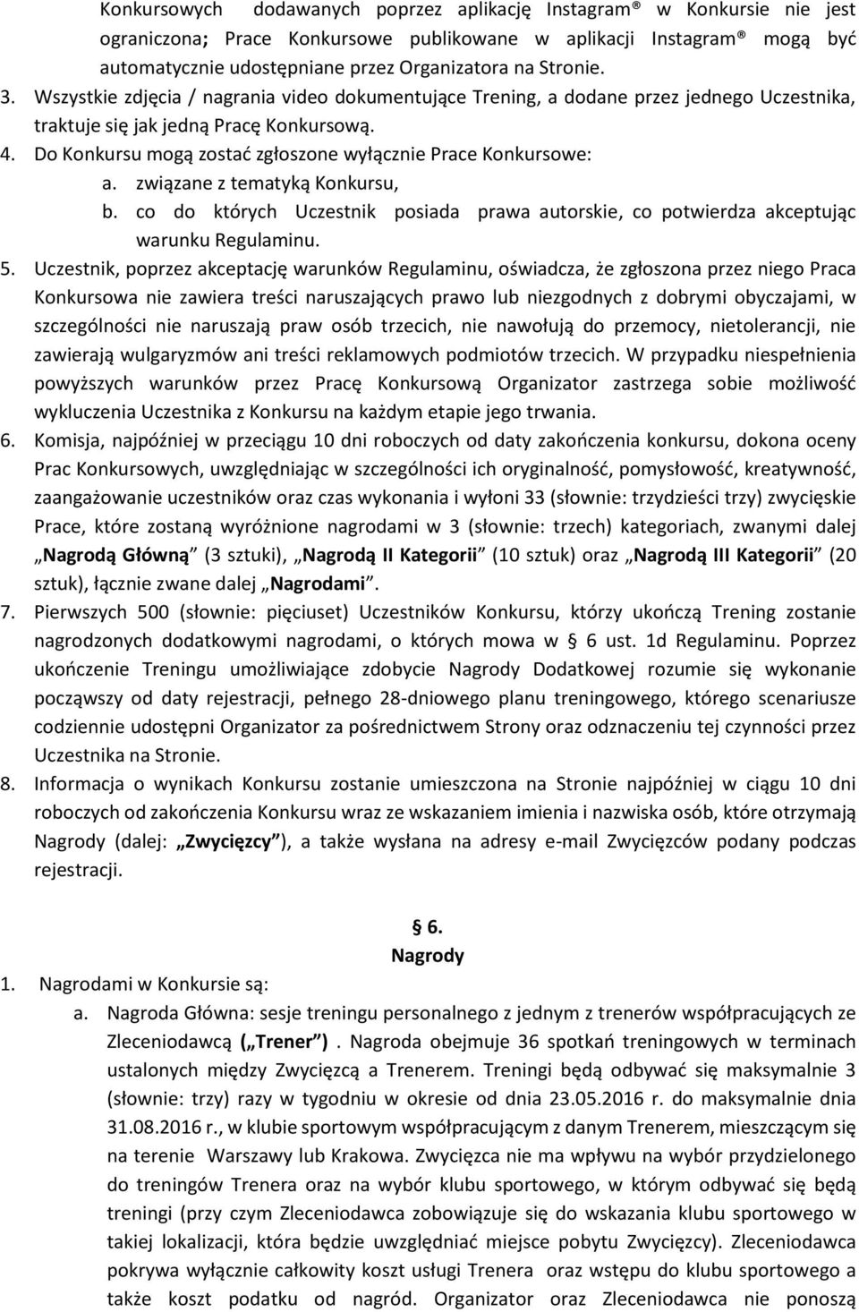Do Konkursu mogą zostać zgłoszone wyłącznie Prace Konkursowe: a. związane z tematyką Konkursu, b. co do których Uczestnik posiada prawa autorskie, co potwierdza akceptując warunku Regulaminu. 5.