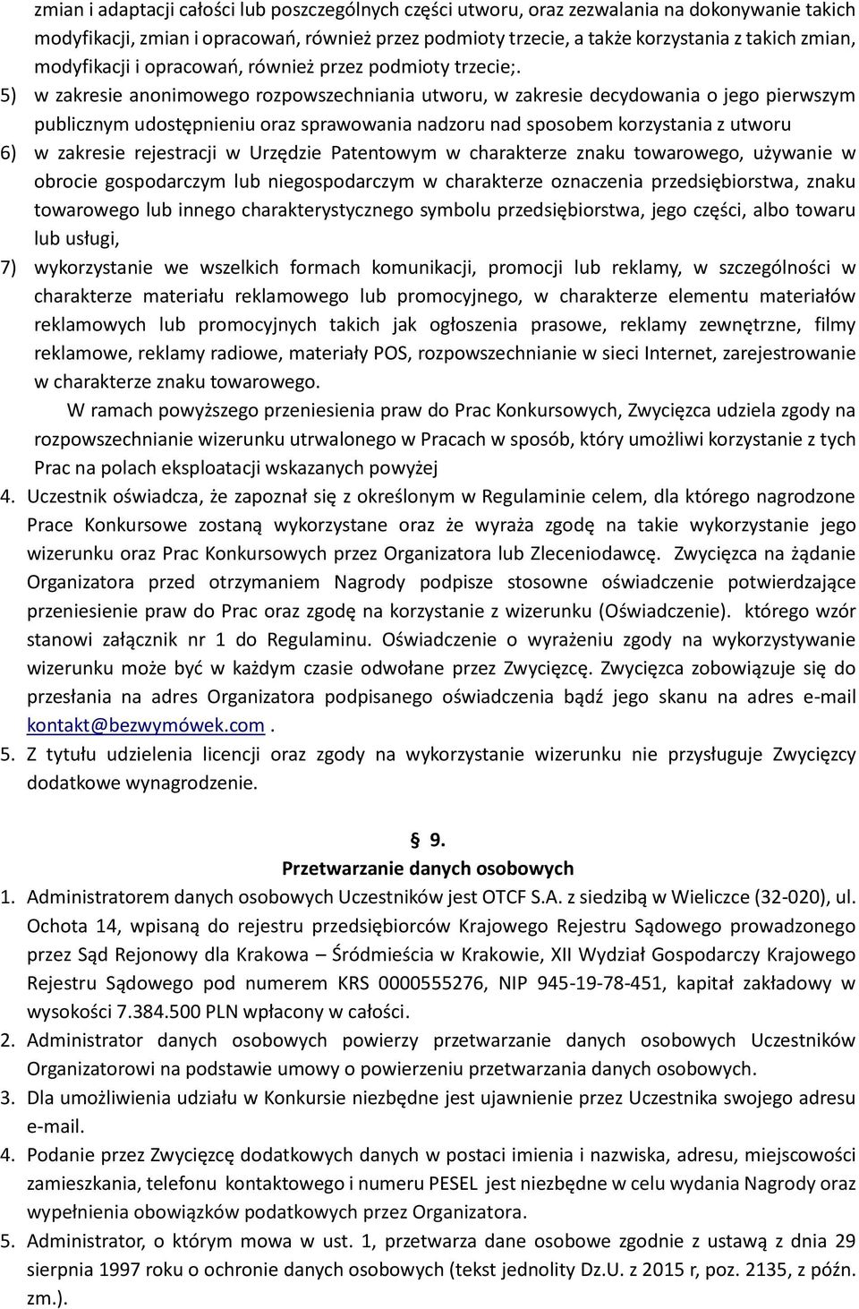 5) w zakresie anonimowego rozpowszechniania utworu, w zakresie decydowania o jego pierwszym publicznym udostępnieniu oraz sprawowania nadzoru nad sposobem korzystania z utworu 6) w zakresie