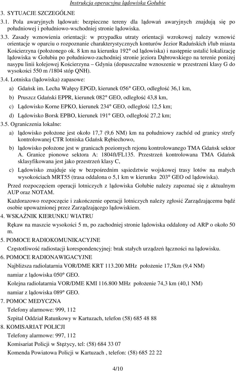 3. Zasady wznowienia orientacji: w przypadku utraty orientacji wzrokowej należy wznowić orientacje w oparciu o rozpoznanie charakterystycznych konturów Jezior Raduńskich i/lub miasta Kościerzyna