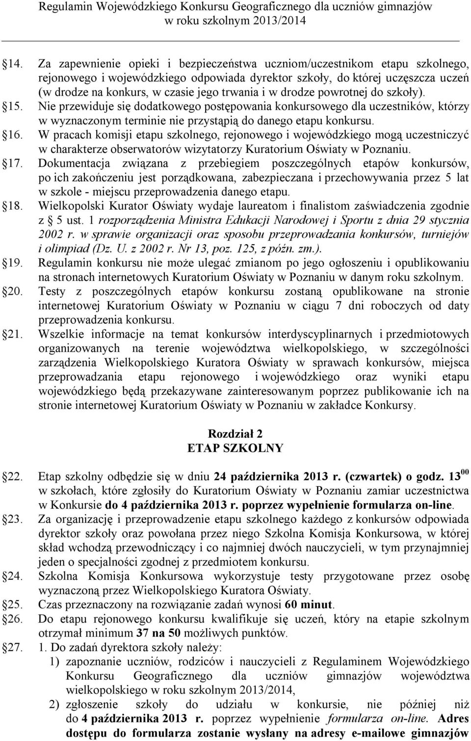 W pracach komisji etapu szkolnego, rejonowego i wojewódzkiego mogą uczestniczyć w charakterze obserwatorów wizytatorzy Kuratorium Oświaty w Poznaniu. 17.