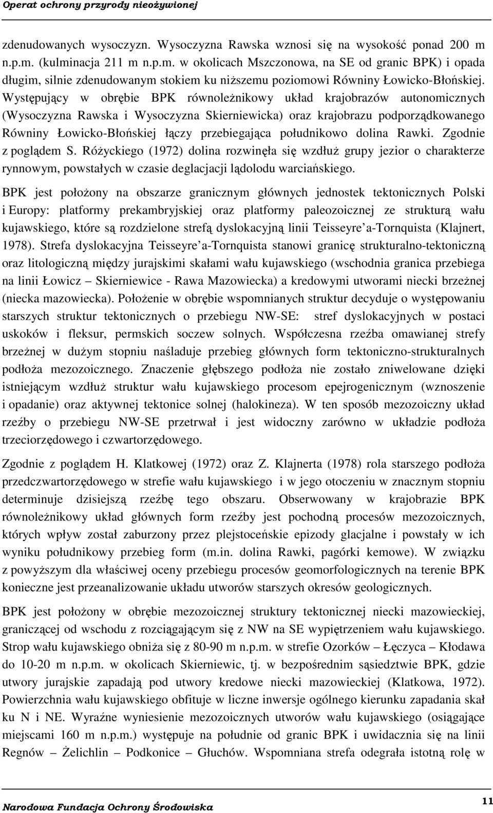 Występujący w obrębie BPK równoleżnikowy układ krajobrazów autonomicznych (Wysoczyzna Rawska i Wysoczyzna Skierniewicka) oraz krajobrazu podporządkowanego Równiny Łowicko-Błońskiej łączy