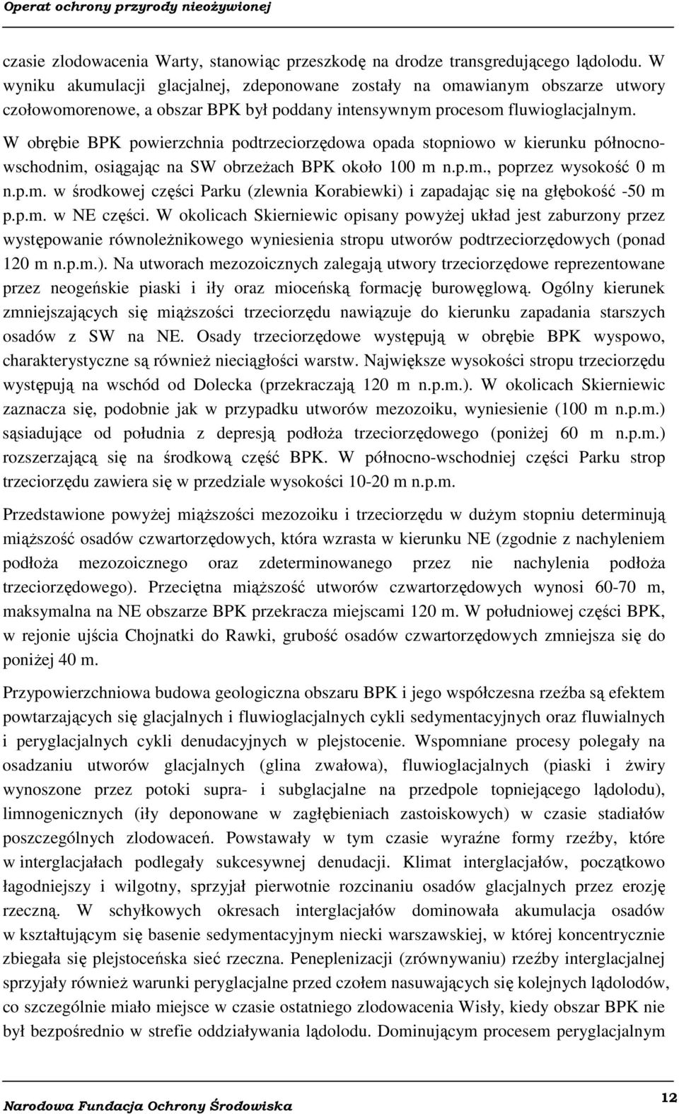 W obrębie BPK powierzchnia podtrzeciorzędowa opada stopniowo w kierunku północnowschodnim, osiągając na SW obrzeżach BPK około 100 m n.p.m., poprzez wysokość 0 m n.p.m. w środkowej części Parku (zlewnia Korabiewki) i zapadając się na głębokość -50 m p.
