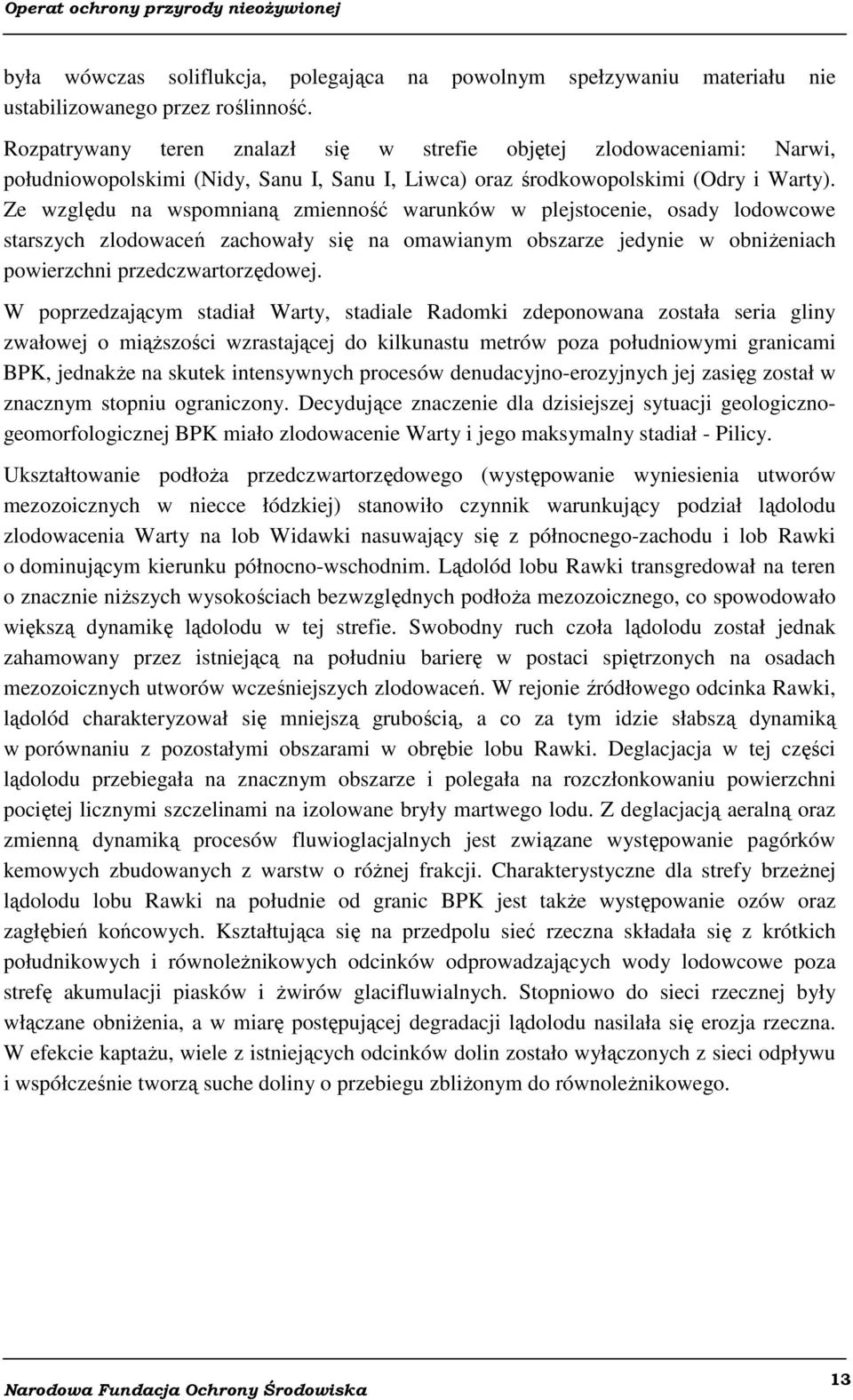Ze względu na wspomnianą zmienność warunków w plejstocenie, osady lodowcowe starszych zlodowaceń zachowały się na omawianym obszarze jedynie w obniżeniach powierzchni przedczwartorzędowej.
