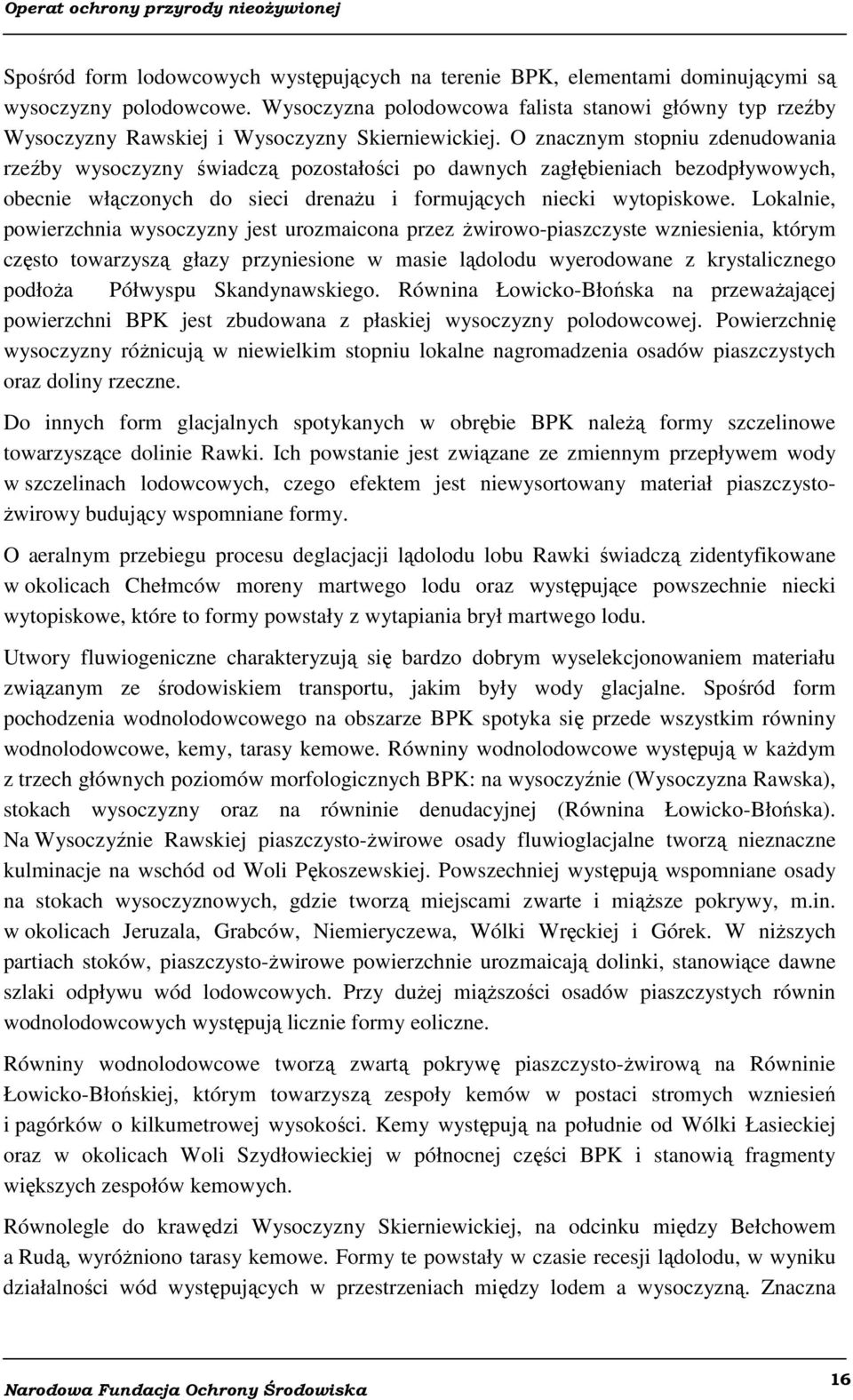 O znacznym stopniu zdenudowania rzeźby wysoczyzny świadczą pozostałości po dawnych zagłębieniach bezodpływowych, obecnie włączonych do sieci drenażu i formujących niecki wytopiskowe.