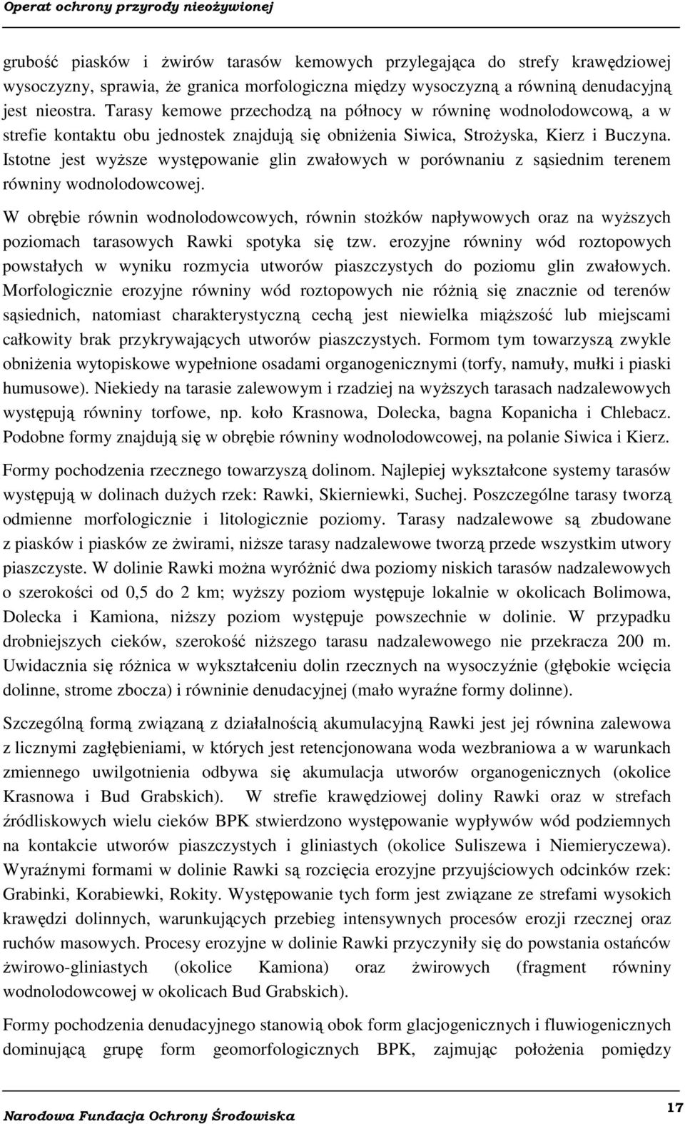 Istotne jest wyższe występowanie glin zwałowych w porównaniu z sąsiednim terenem równiny wodnolodowcowej.
