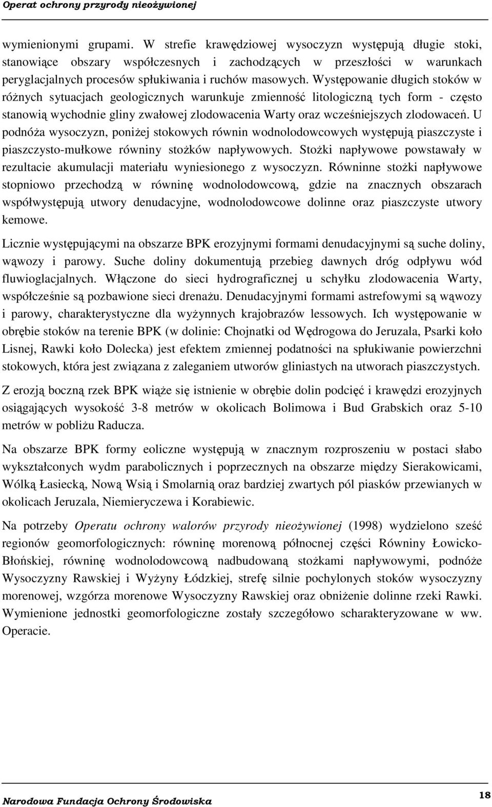Występowanie długich stoków w różnych sytuacjach geologicznych warunkuje zmienność litologiczną tych form - często stanowią wychodnie gliny zwałowej zlodowacenia Warty oraz wcześniejszych zlodowaceń.
