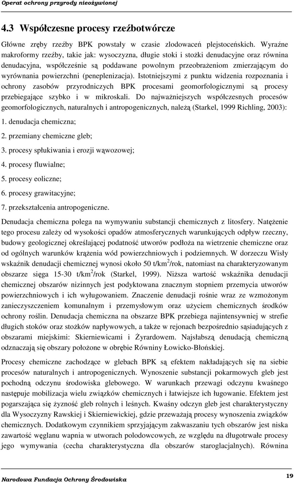 (peneplenizacja). Istotniejszymi z punktu widzenia rozpoznania i ochrony zasobów przyrodniczych BPK procesami geomorfologicznymi są procesy przebiegające szybko i w mikroskali.