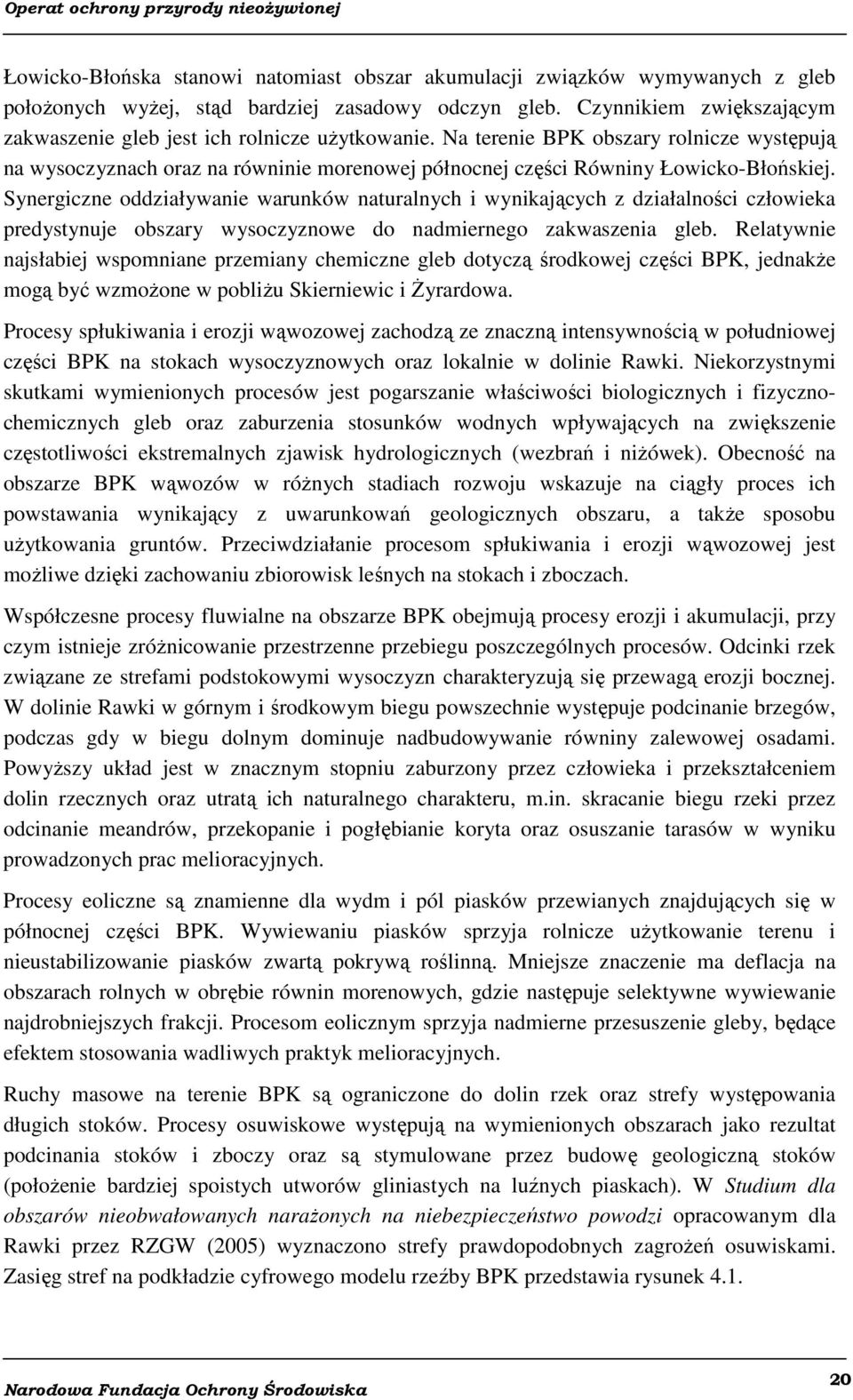 Na terenie BPK obszary rolnicze występują na wysoczyznach oraz na równinie morenowej północnej części Równiny Łowicko-Błońskiej.