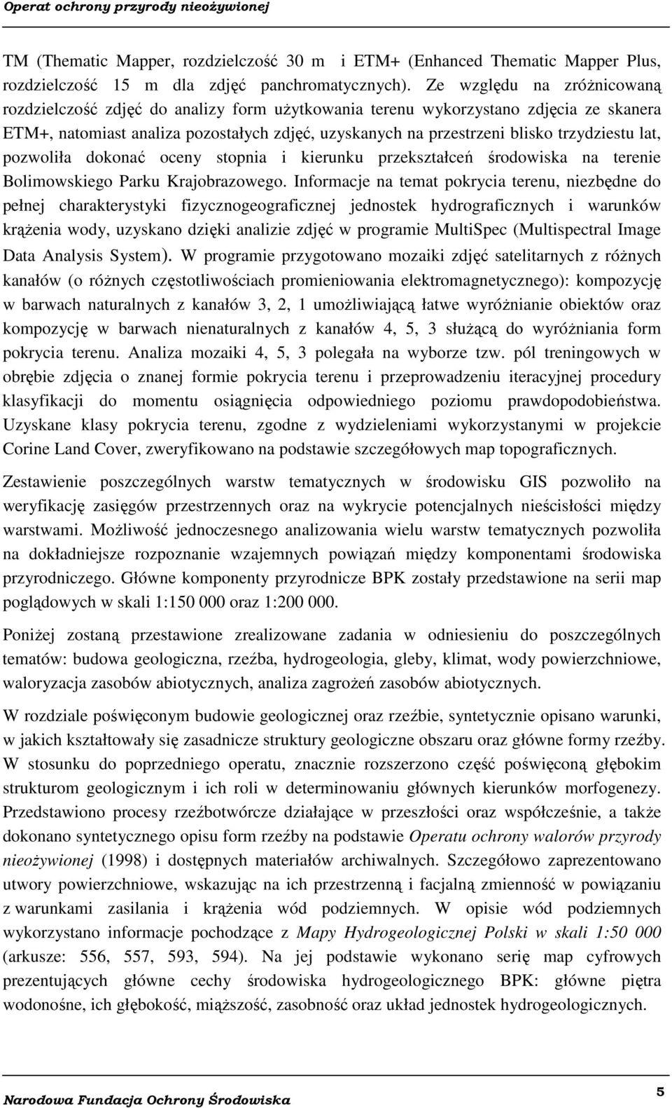 trzydziestu lat, pozwoliła dokonać oceny stopnia i kierunku przekształceń środowiska na terenie Bolimowskiego Parku Krajobrazowego.
