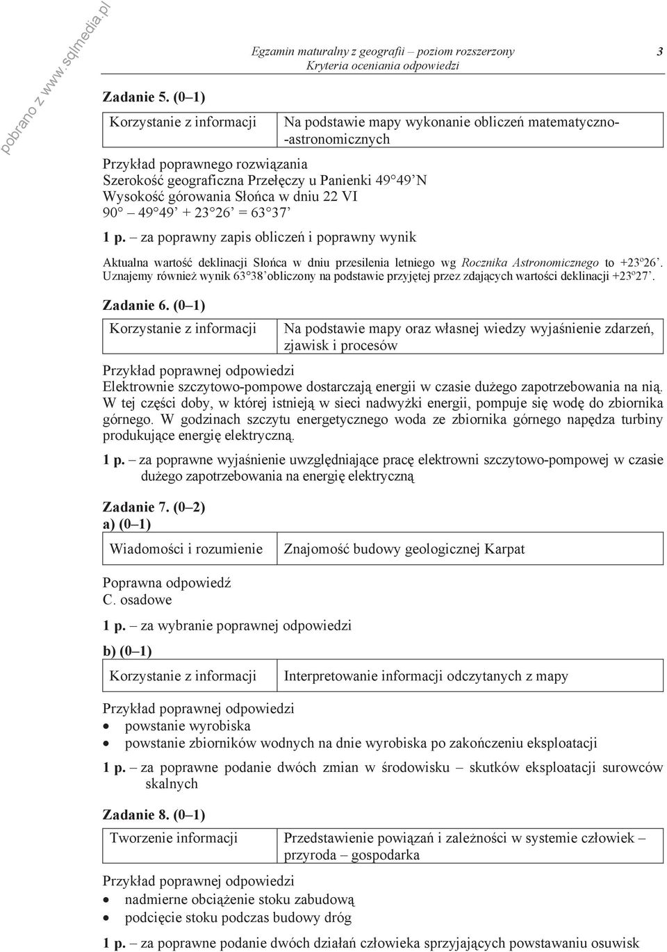 Astronomicznego to +23º26. Uznajemy równie wynik 63 38 obliczony na podstawie przyj tej przez zdaj cych warto ci deklinacji +23º27. Zadanie 6.