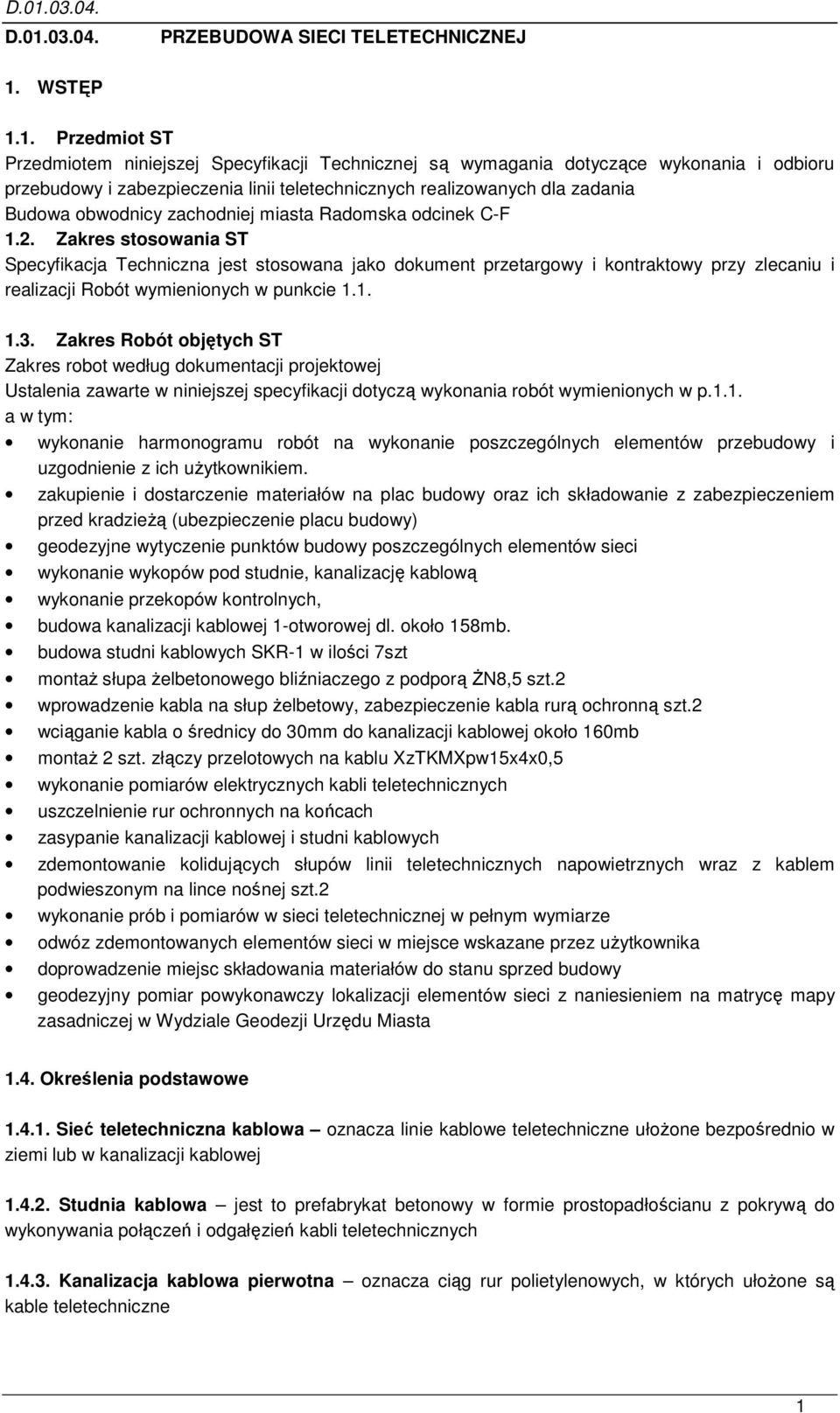 Zakres stosowania ST Specyfikacja Techniczna jest stosowana jako dokument przetargowy i kontraktowy przy zlecaniu i realizacji Robót wymienionych w punkcie 1.1. 1.3.