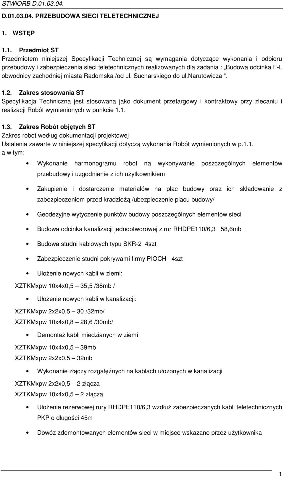 Zakres stosowania ST Specyfikacja Techniczna jest stosowana jako dokument przetargowy i kontraktowy przy zlecaniu i realizacji Robót wymienionych w punkcie 1.1. 1.3.