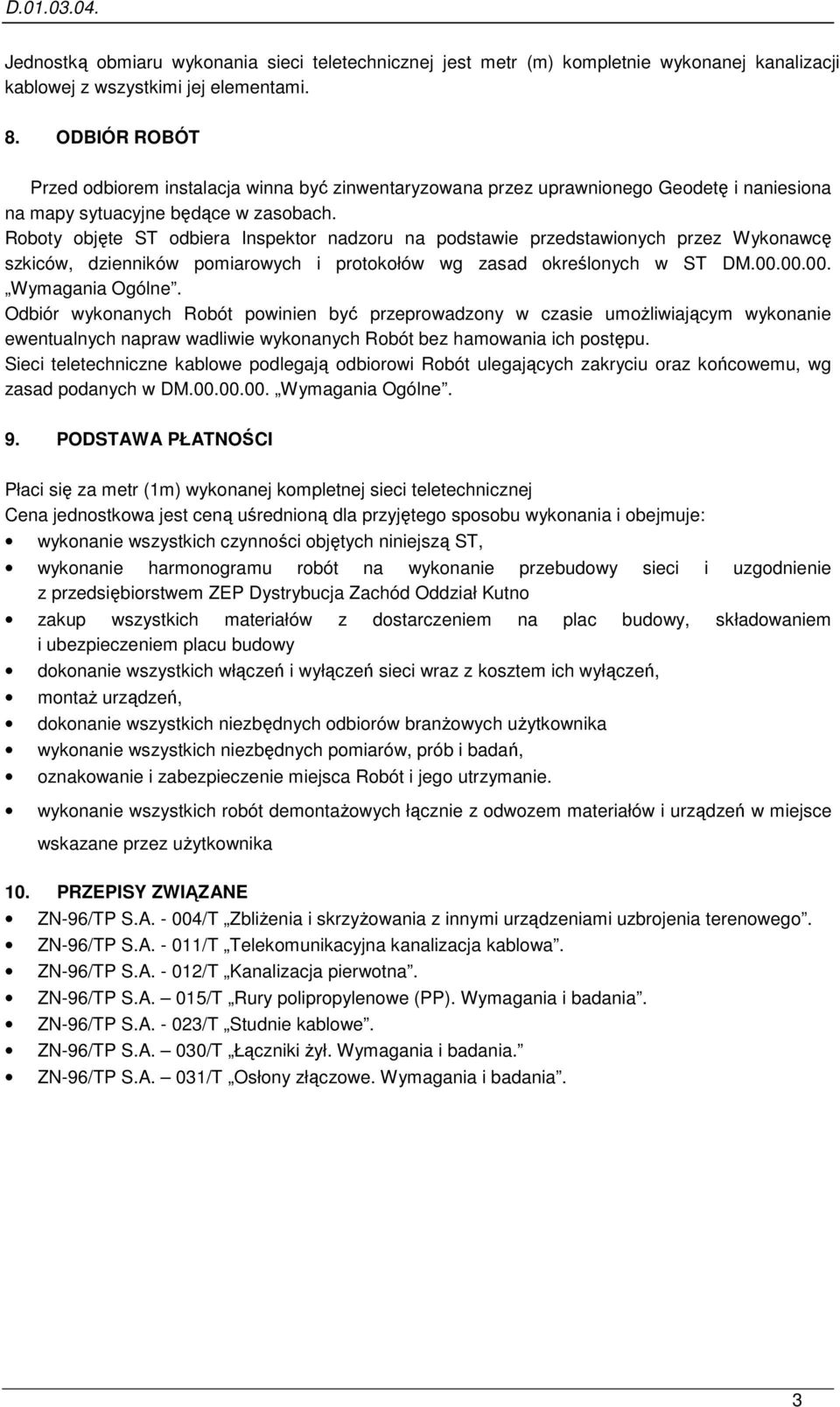 Roboty objęte ST odbiera Inspektor nadzoru na podstawie przedstawionych przez Wykonawcę szkiców, dzienników pomiarowych i protokołów wg zasad określonych w ST DM.00.00.00. Wymagania Ogólne.