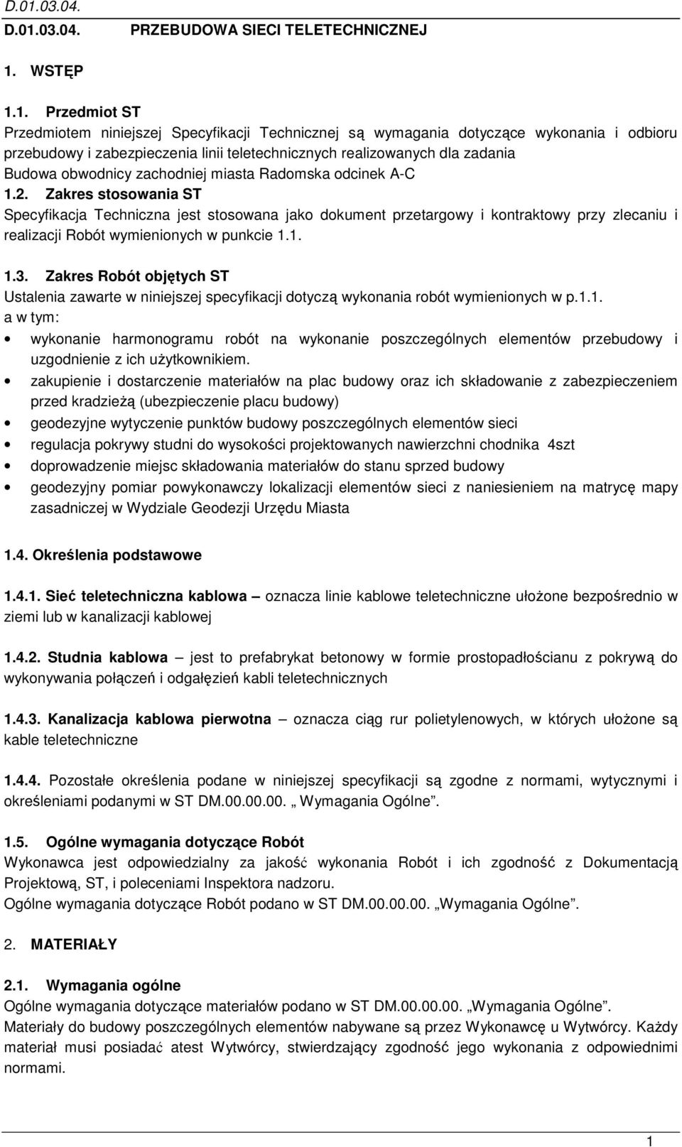 Zakres stosowania ST Specyfikacja Techniczna jest stosowana jako dokument przetargowy i kontraktowy przy zlecaniu i realizacji Robót wymienionych w punkcie 1.1. 1.3.
