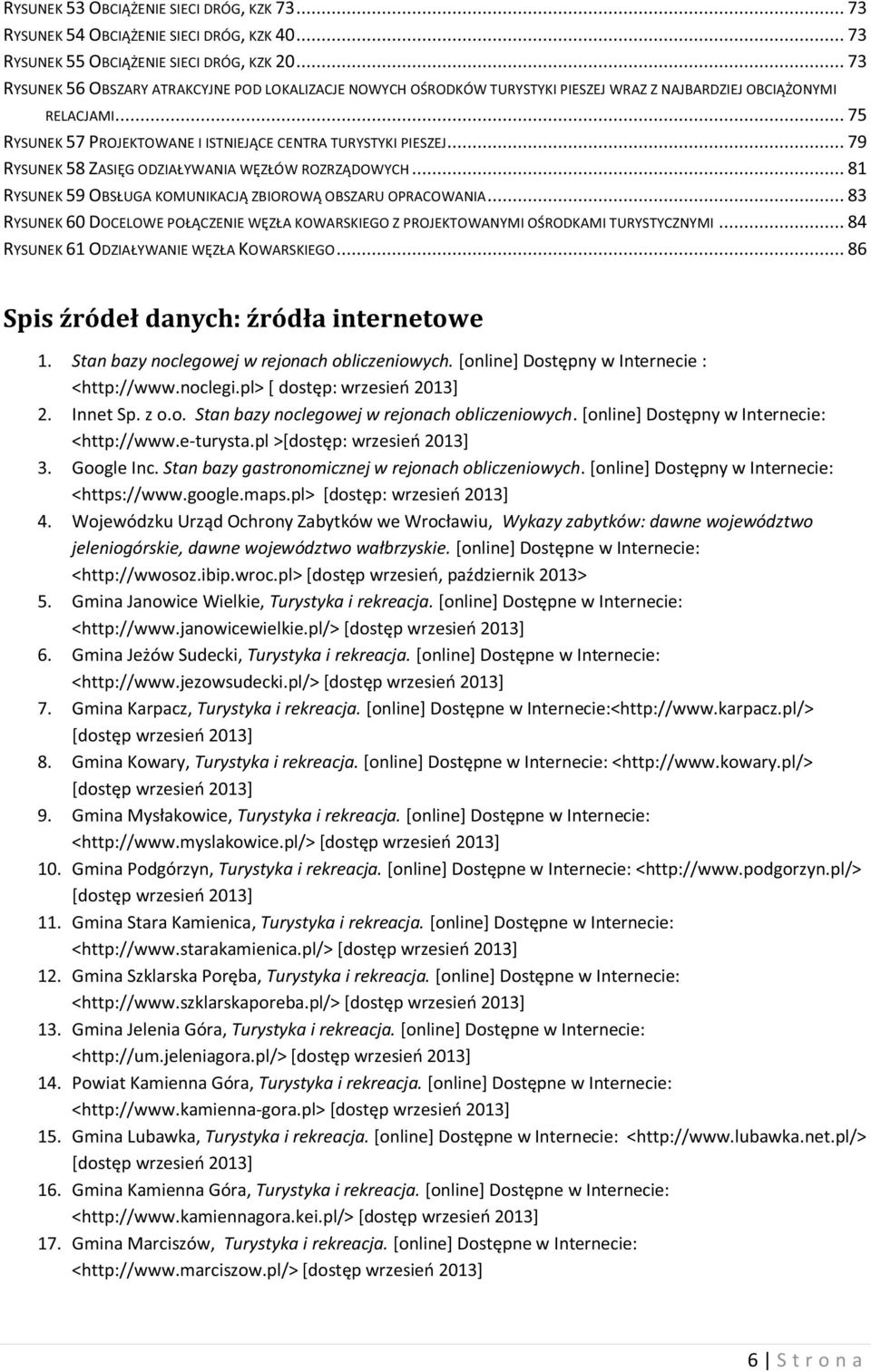 .. 79 RYSUNEK 58 ZASIĘG ODZIAŁYWANIA WĘZŁÓW ROZRZĄDOWYCH... 81 RYSUNEK 59 OBSŁUGA KOMUNIKACJĄ ZBIOROWĄ OBSZARU OPRACOWANIA.
