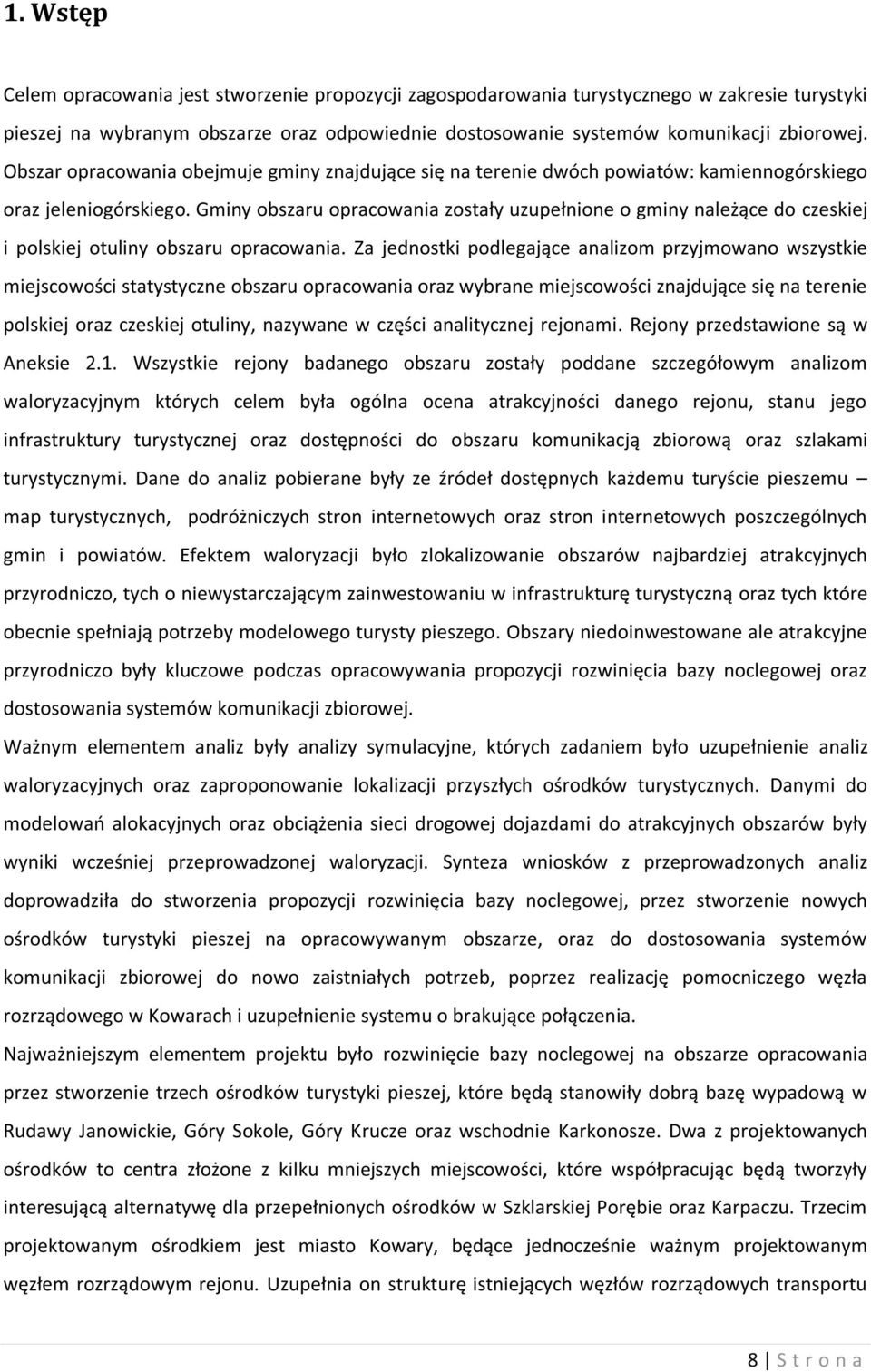 Gminy obszaru opracowania zostały uzupełnione o gminy należące do czeskiej i polskiej otuliny obszaru opracowania.