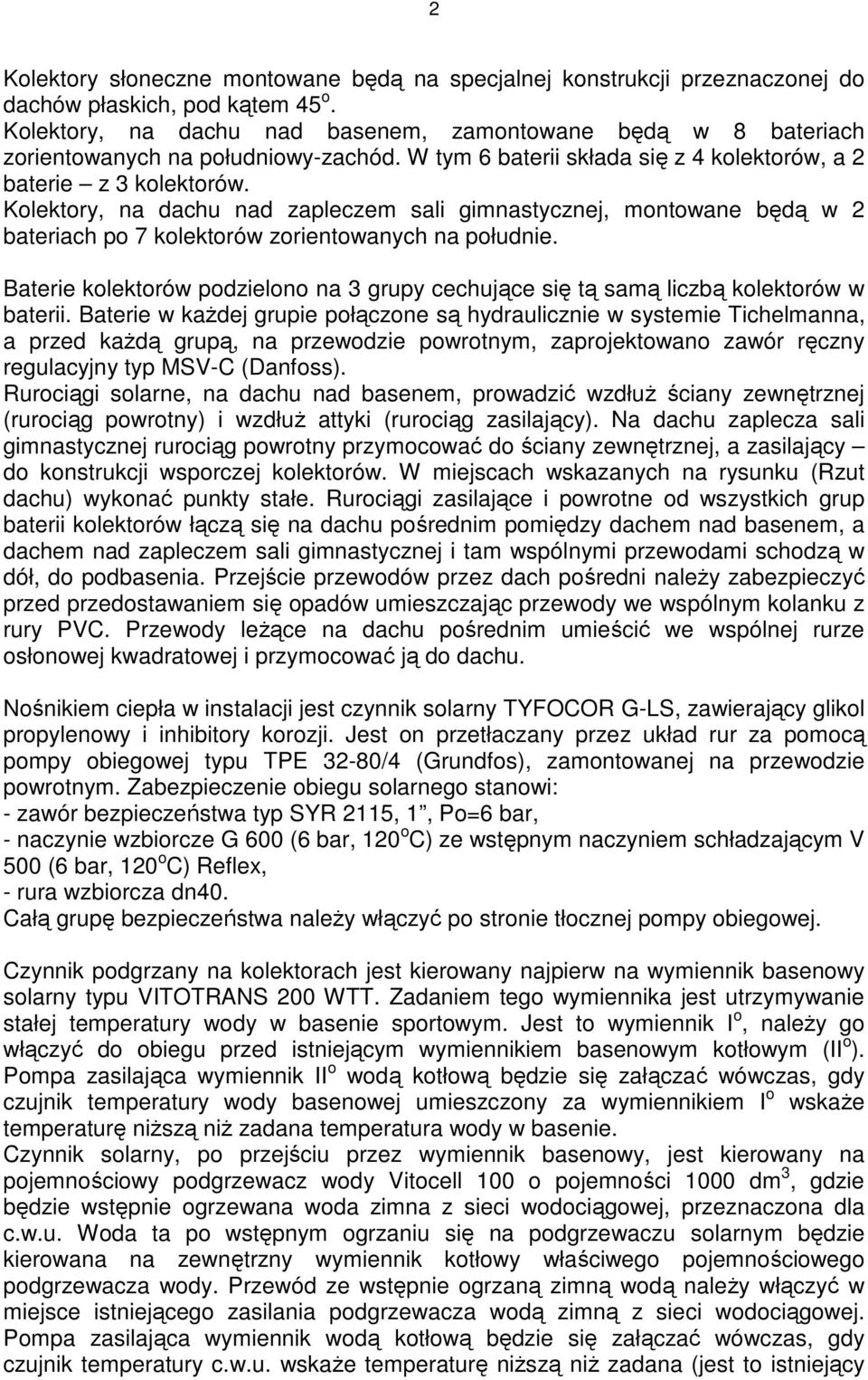 Kolektory, na dachu nad zapleczem sali gimnastycznej, montowane będą w 2 bateriach po 7 kolektorów zorientowanych na południe.