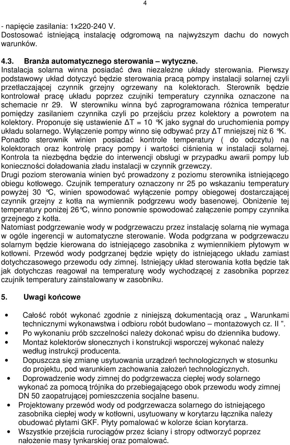 Pierwszy podstawowy układ dotyczyć będzie sterowania pracą pompy instalacji solarnej czyli przetłaczającej czynnik grzejny ogrzewany na kolektorach.
