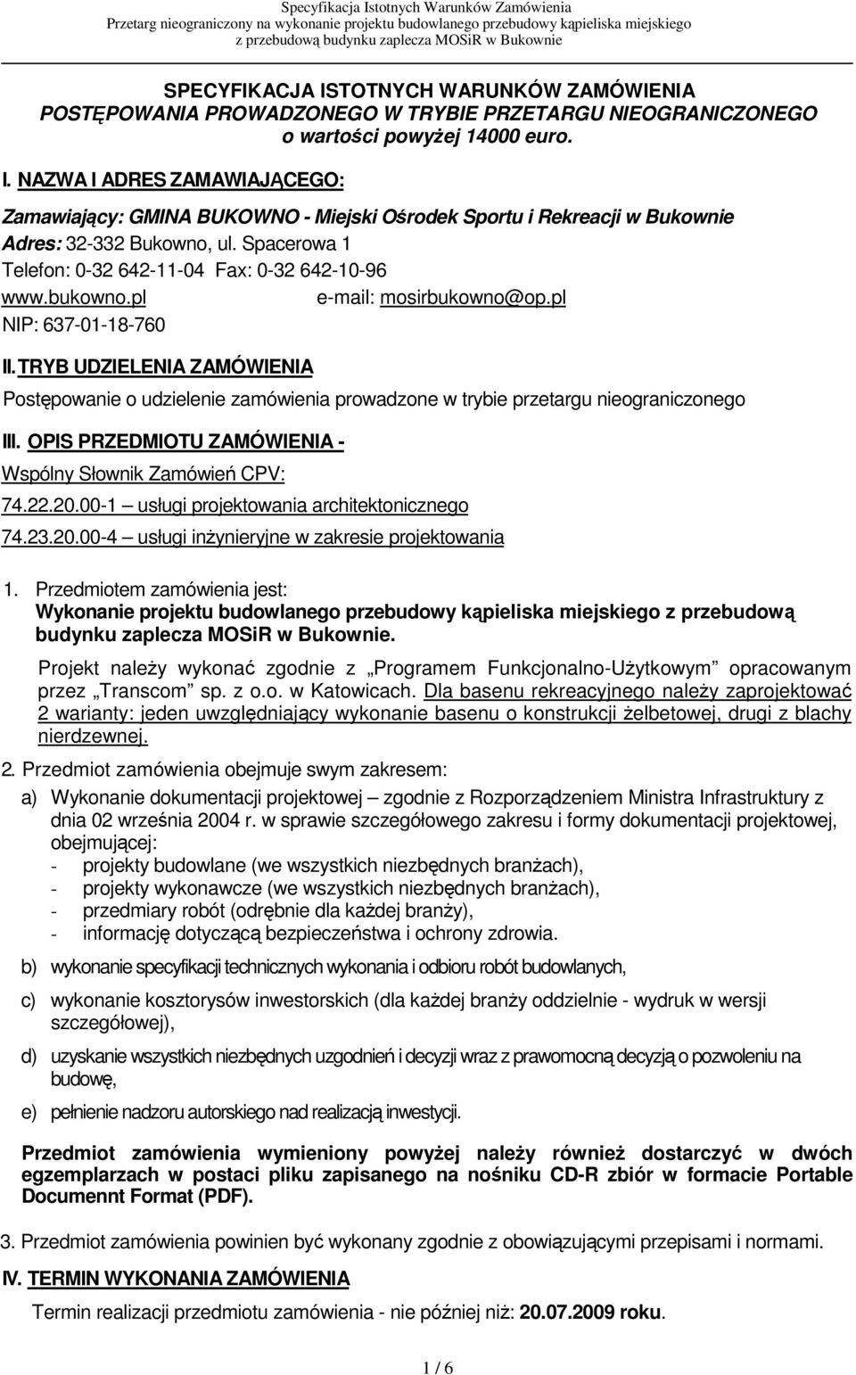 TRYB UDZIELENIA ZAMÓWIENIA Postpowanie o udzielenie zamówienia prowadzone w trybie przetargu nieograniczonego III. OPIS PRZEDMIOTU ZAMÓWIENIA - Wspólny Słownik Zamówie CPV: 74.22.20.