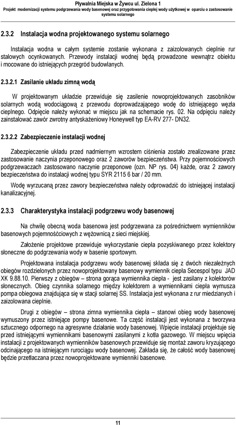 3.2.1 Zasilanie układu zimną wodą W projektowanym układzie przewiduje się zasilenie nowoprojektowanych zasobników solarnych wodą wodociągową z przewodu doprowadzającego wodę do istniejącego węzła