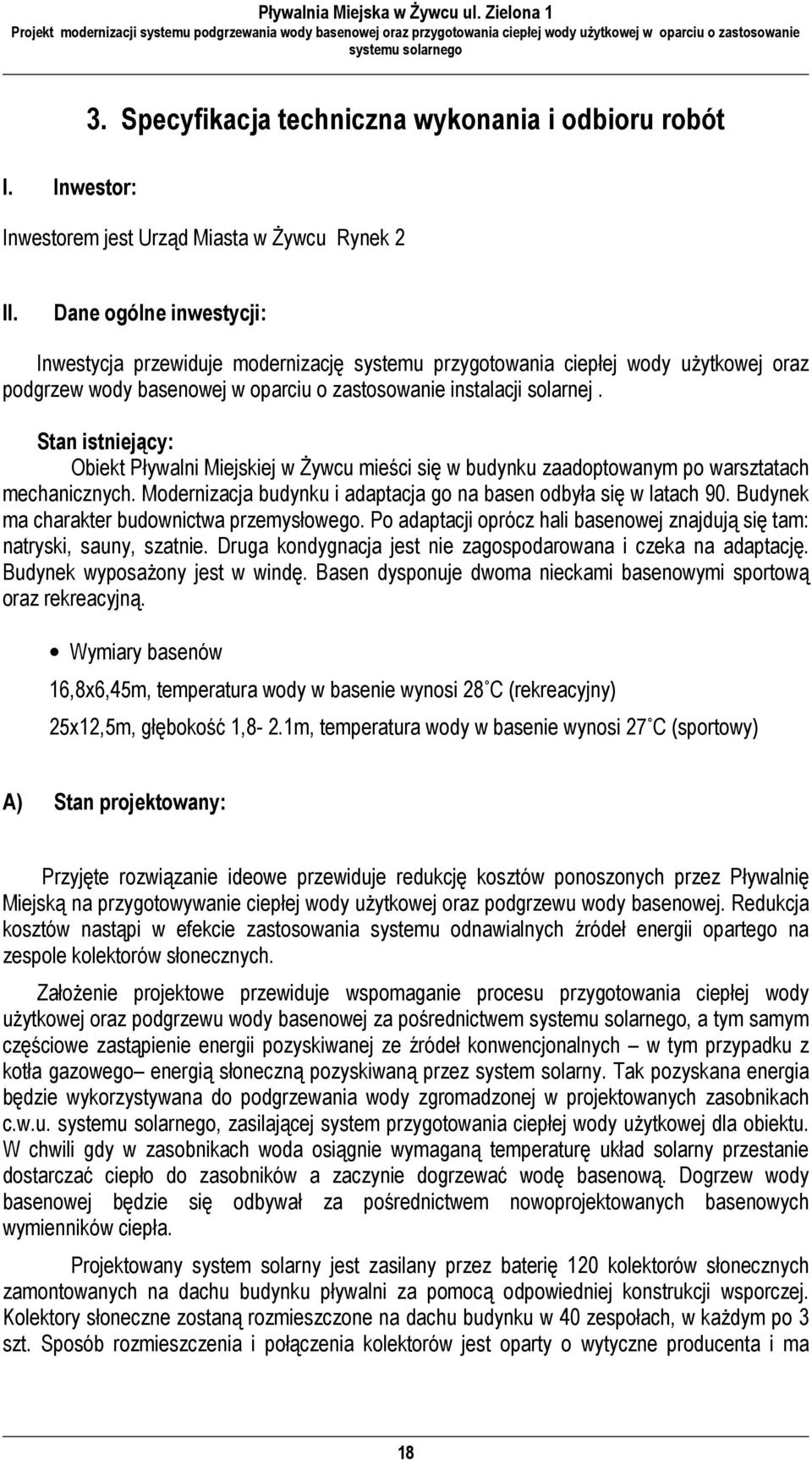 Stan istniejący: Obiekt Pływalni Miejskiej w śywcu mieści się w budynku zaadoptowanym po warsztatach mechanicznych. Modernizacja budynku i adaptacja go na basen odbyła się w latach 90.