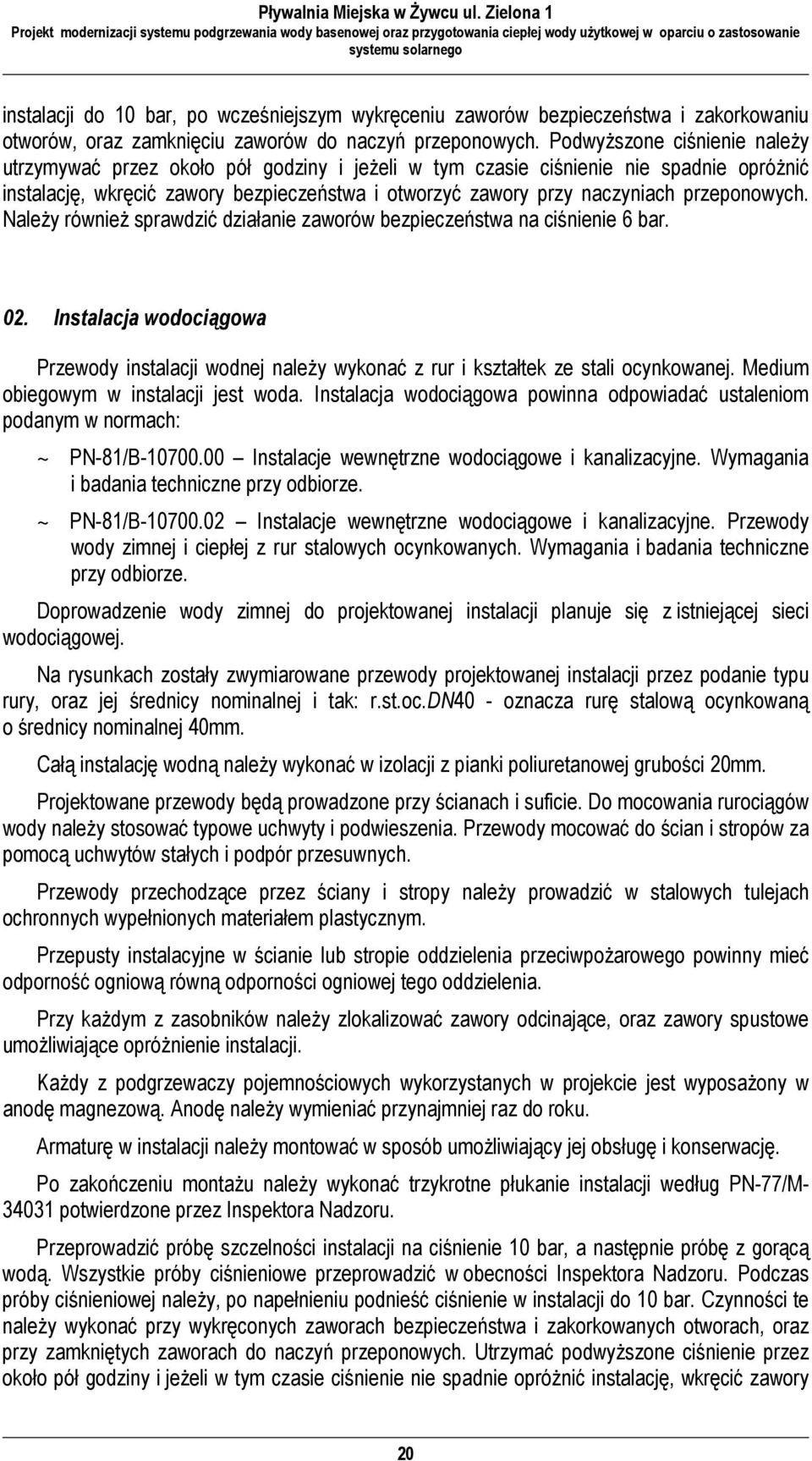 przeponowych. NaleŜy równieŝ sprawdzić działanie zaworów bezpieczeństwa na ciśnienie 6 bar. 02. Instalacja wodociągowa Przewody instalacji wodnej naleŝy wykonać z rur i kształtek ze stali ocynkowanej.