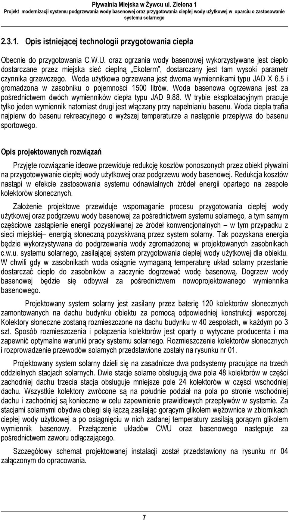 Woda uŝytkowa ogrzewana jest dwoma wymiennikami typu JAD X 6.5 i gromadzona w zasobniku o pojemności 1500 litrów. Woda basenowa ogrzewana jest za pośrednictwem dwóch wymienników ciepła typu JAD 9.88.
