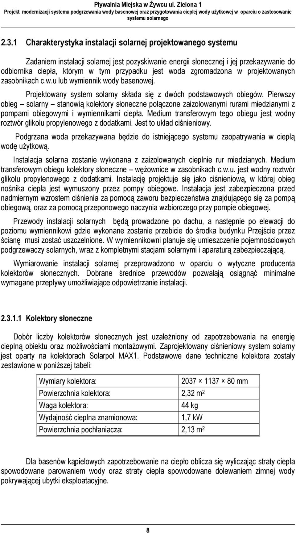 Pierwszy obieg solarny stanowią kolektory słoneczne połączone zaizolowanymi rurami miedzianymi z pompami obiegowymi i wymiennikami ciepła.