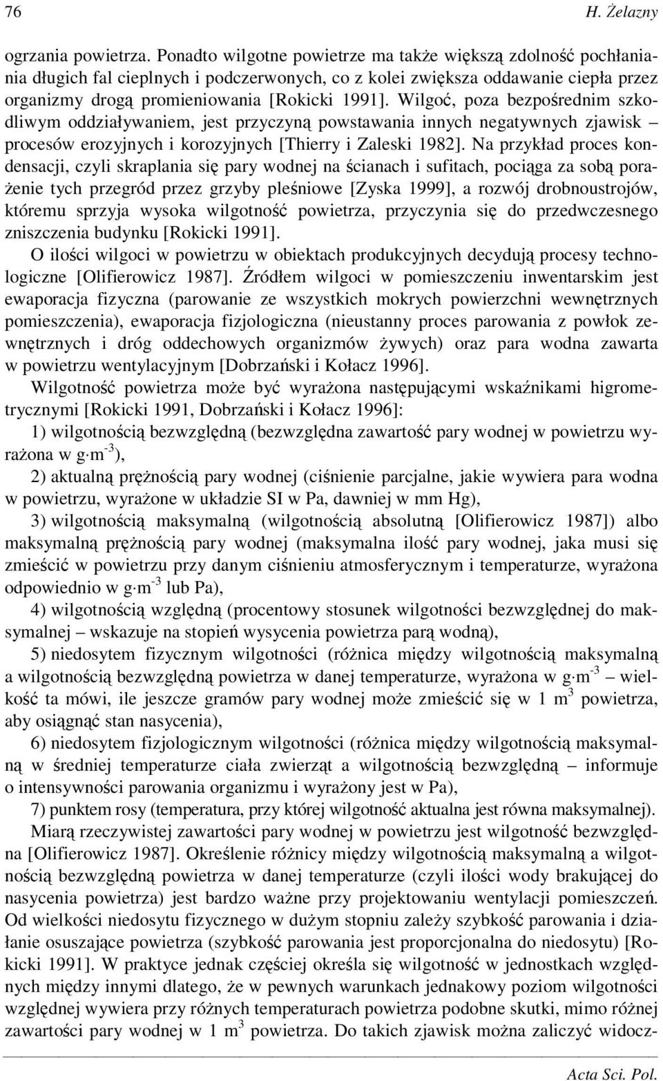 Wilgo, poza bezporednim szkodliwym oddziaływaniem, jest przyczyn powstawania innych negatywnych zjawisk procesów erozyjnych i korozyjnych [Thierry i Zaleski 1982].