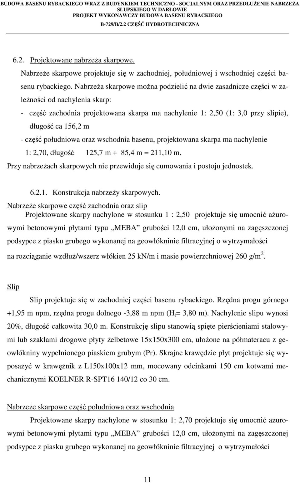 część południowa oraz wschodnia basenu, projektowana skarpa ma nachylenie 1: 2,70, długość 125,7 m + 85,4 m = 211,10 m. Przy nabrzeżach skarpowych nie przewiduje się cumowania i postoju jednostek. 6.