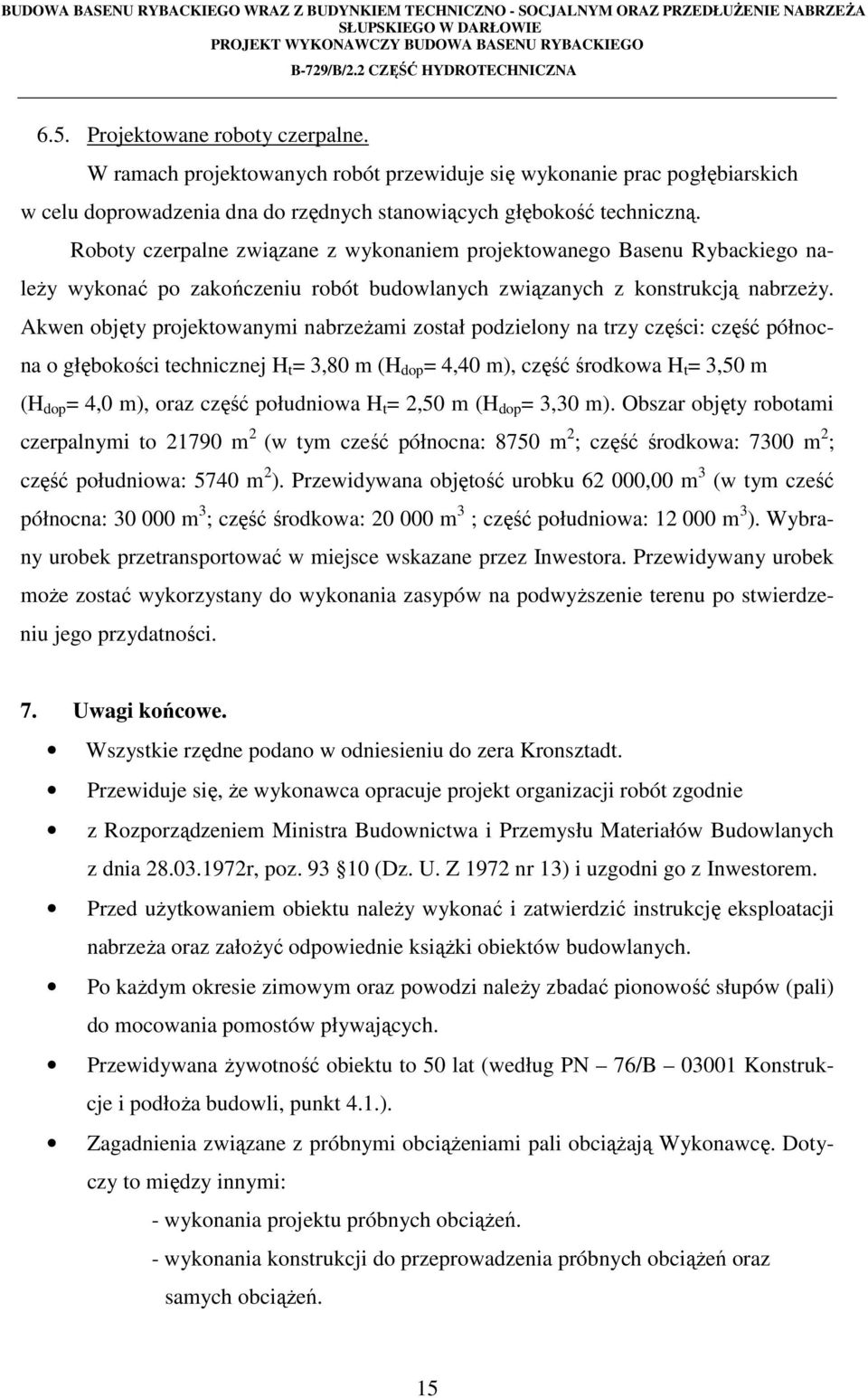 Akwen objęty projektowanymi nabrzeżami został podzielony na trzy części: część północna o głębokości technicznej H t = 3,80 m (H dop = 4,40 m), część środkowa H t = 3,50 m (H dop = 4,0 m), oraz część