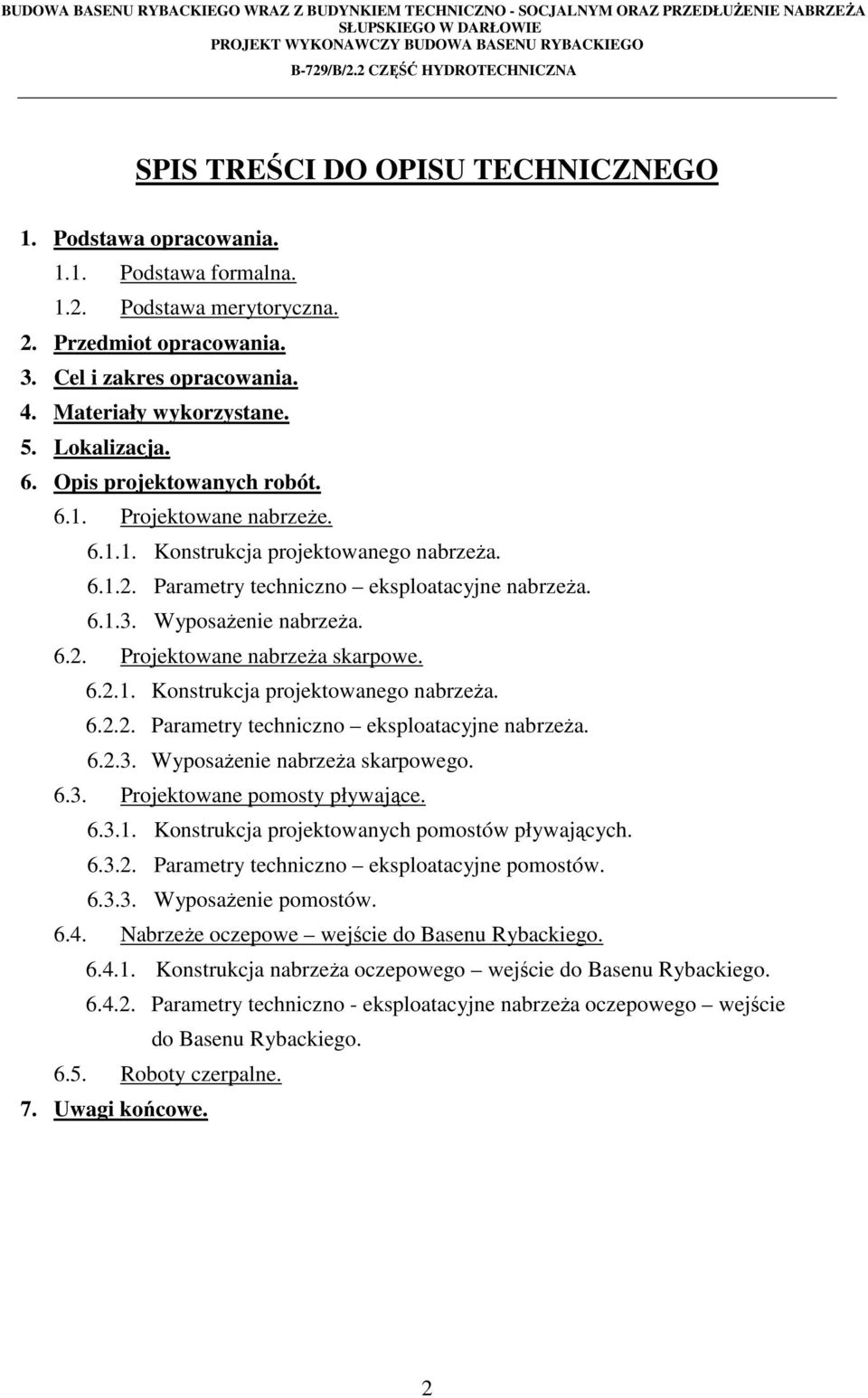 6.2.1. Konstrukcja projektowanego nabrzeża. 6.2.2. Parametry techniczno eksploatacyjne nabrzeża. 6.2.3. Wyposażenie nabrzeża skarpowego. 6.3. Projektowane pomosty pływające. 6.3.1. Konstrukcja projektowanych pomostów pływających.