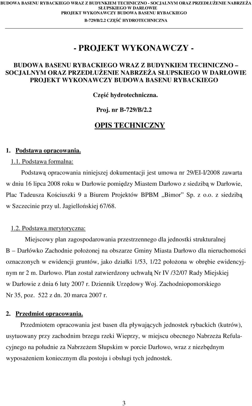 1. Podstawa formalna: Podstawą opracowania niniejszej dokumentacji jest umowa nr 29/EI-I/2008 zawarta w dniu 16 lipca 2008 roku w Darłowie pomiędzy Miastem Darłowo z siedzibą w Darłowie, Plac