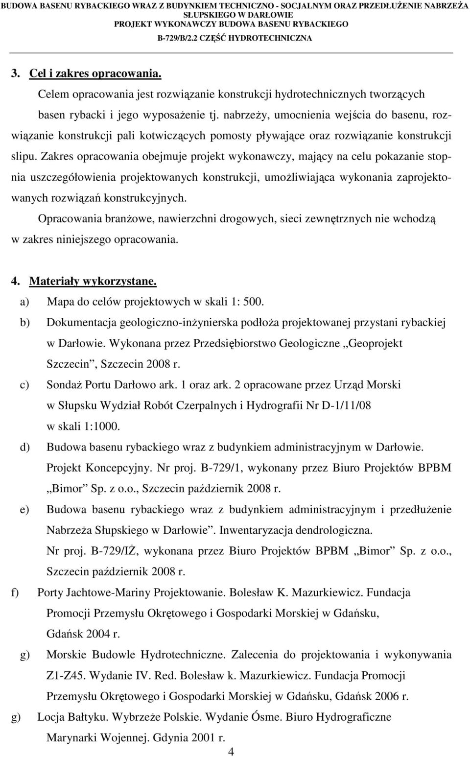 Zakres opracowania obejmuje projekt wykonawczy, mający na celu pokazanie stopnia uszczegółowienia projektowanych konstrukcji, umożliwiająca wykonania zaprojektowanych rozwiązań konstrukcyjnych.
