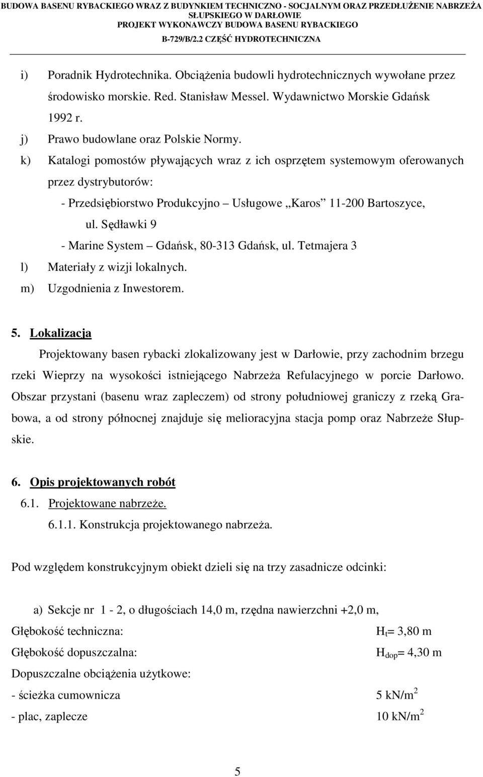 Sędławki 9 - Marine System Gdańsk, 80-313 Gdańsk, ul. Tetmajera 3 l) Materiały z wizji lokalnych. m) Uzgodnienia z Inwestorem. 5.