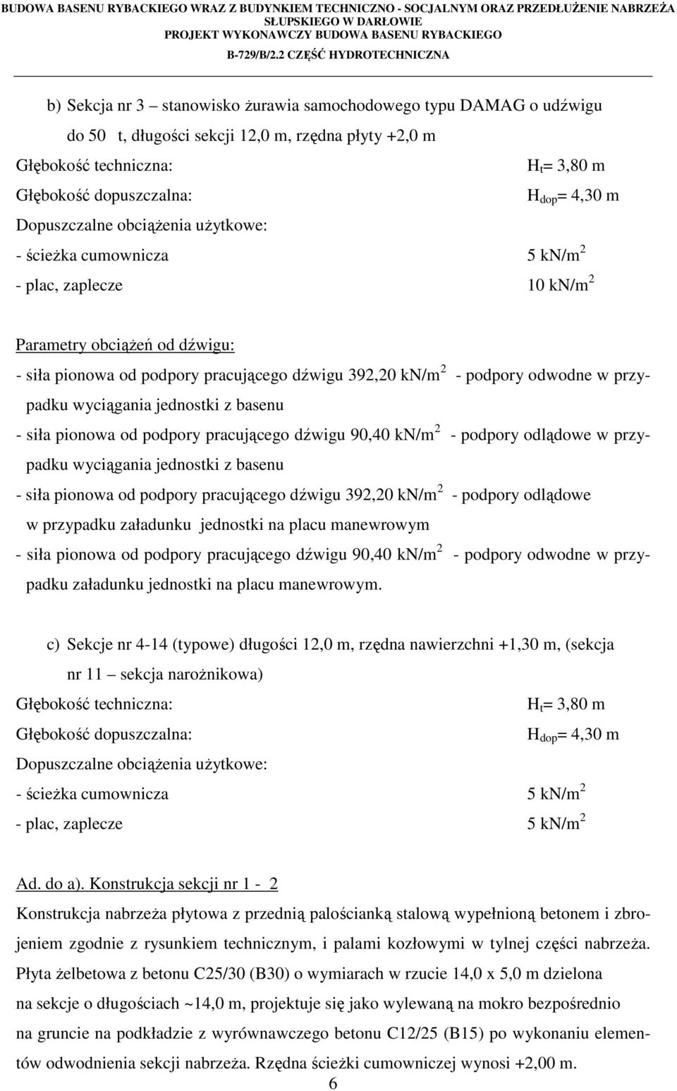 przypadku wyciągania jednostki z basenu - siła pionowa od podpory pracującego dźwigu 90,40 kn/m 2 - podpory odlądowe w przypadku wyciągania jednostki z basenu - siła pionowa od podpory pracującego