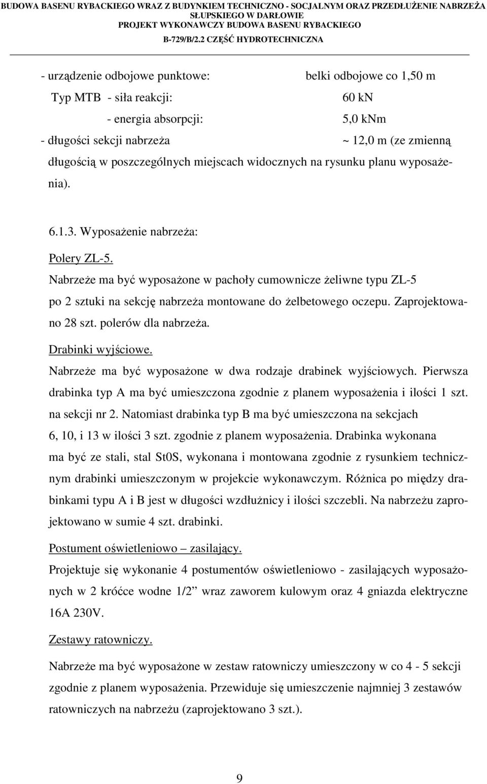 Nabrzeże ma być wyposażone w pachoły cumownicze żeliwne typu ZL-5 po 2 sztuki na sekcję nabrzeża montowane do żelbetowego oczepu. Zaprojektowano 28 szt. polerów dla nabrzeża. Drabinki wyjściowe.