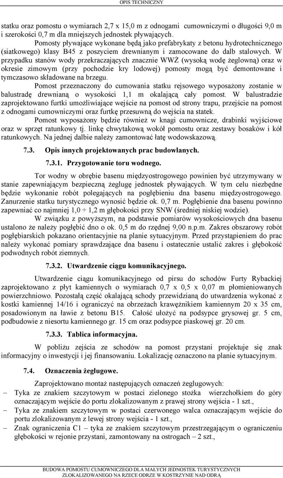 W przypadku stanów wody przekraczających znacznie WWŻ (wysoką wodę żeglowną) oraz w okresie zimowym (przy pochodzie kry lodowej) pomosty mogą być demontowane i tymczasowo składowane na brzegu.