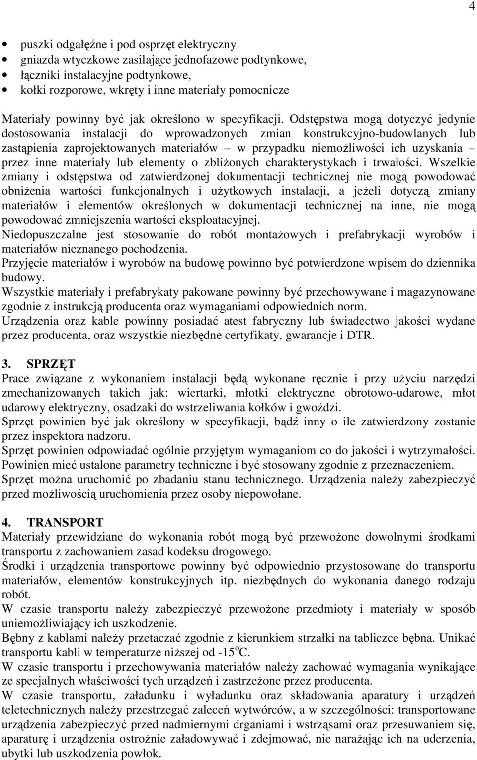 Odstępstwa mogą dotyczyć jedynie dostosowania instalacji do wprowadzonych zmian konstrukcyjno-budowlanych lub zastąpienia zaprojektowanych materiałów w przypadku niemoŝliwości ich uzyskania przez
