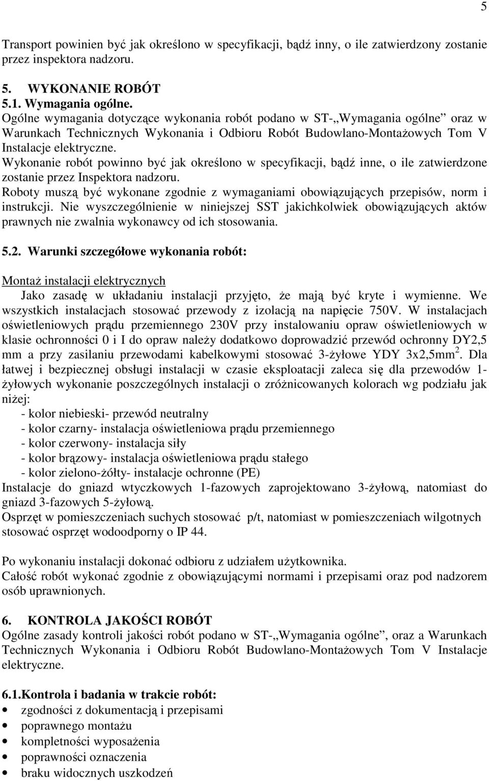 Wykonanie robót powinno być jak określono w specyfikacji, bądź inne, o ile zatwierdzone zostanie przez Inspektora nadzoru.