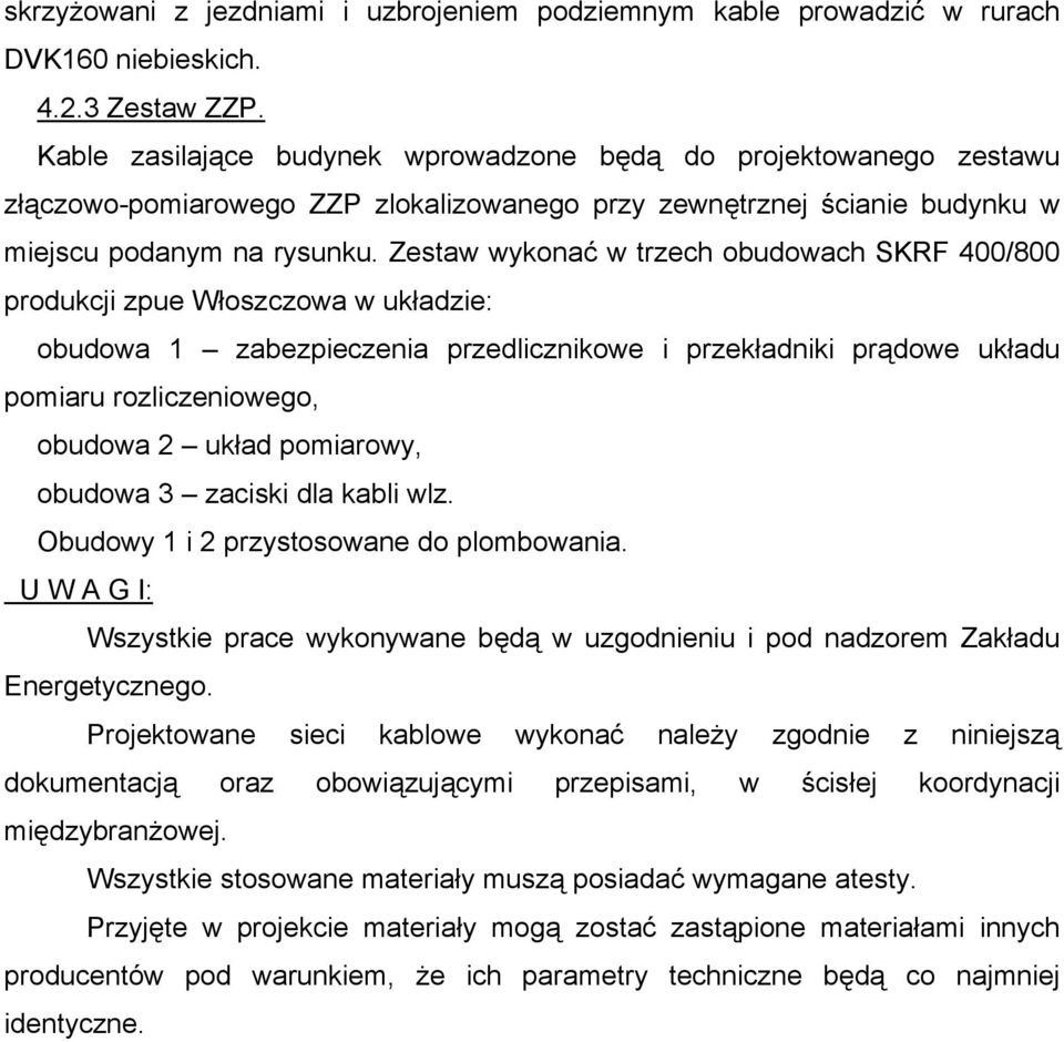 Zestaw wykonać w trzech obudowach SKRF 400/800 produkcji zpue Włoszczowa w układzie: obudowa 1 zabezpieczenia przedlicznikowe i przekładniki prądowe układu pomiaru rozliczeniowego, obudowa 2 układ