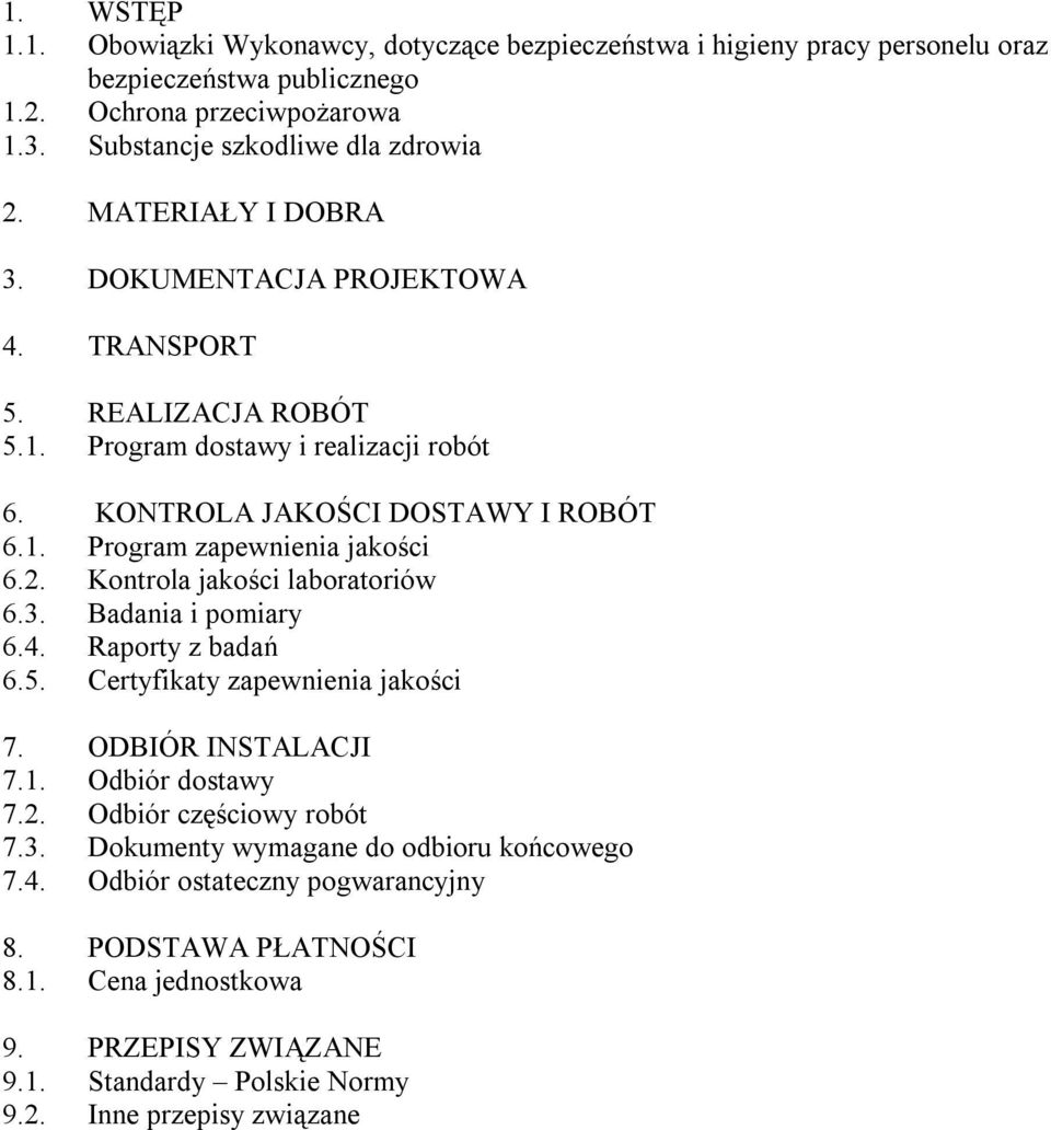 Kontrola jakości laboratoriów 6.3. Badania i pomiary 6.4. Raporty z badań 6.5. Certyfikaty zapewnienia jakości 7. ODBIÓR INSTALACJI 7.1. Odbiór dostawy 7.2. Odbiór częściowy robót 7.3. Dokumenty wymagane do odbioru końcowego 7.