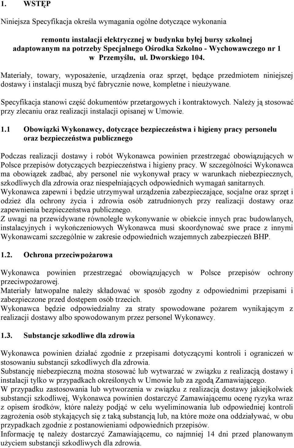 Materiały, towary, wyposażenie, urządzenia oraz sprzęt, będące przedmiotem niniejszej dostawy i instalacji muszą być fabrycznie nowe, kompletne i nieużywane.