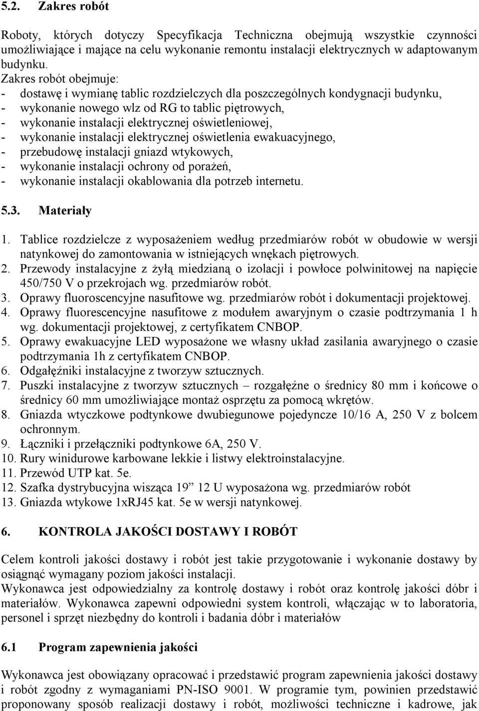 oświetleniowej, - wykonanie instalacji elektrycznej oświetlenia ewakuacyjnego, - przebudowę instalacji gniazd wtykowych, - wykonanie instalacji ochrony od porażeń, - wykonanie instalacji okablowania