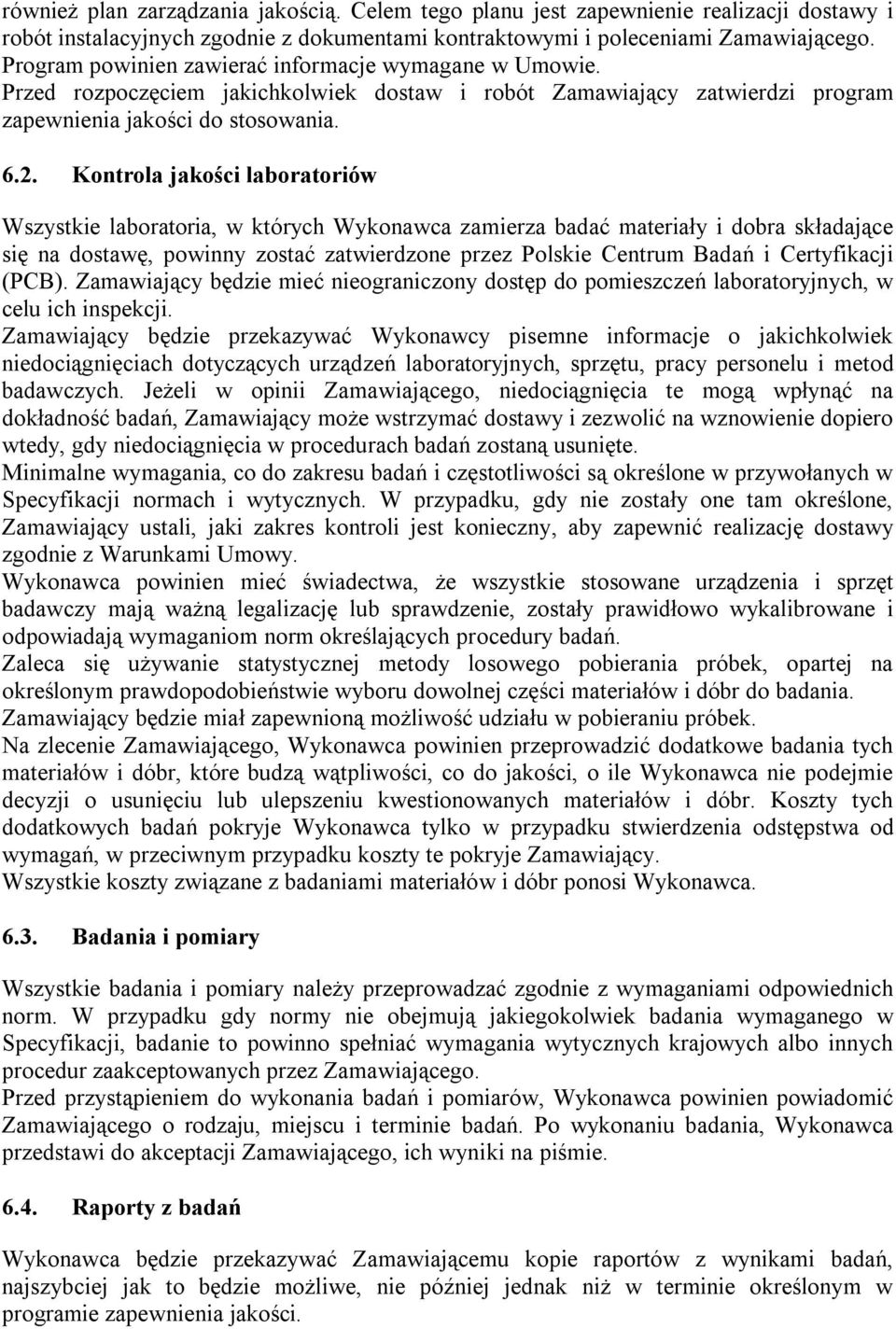 Kontrola jakości laboratoriów Wszystkie laboratoria, w których Wykonawca zamierza badać materiały i dobra składające się na dostawę, powinny zostać zatwierdzone przez Polskie Centrum Badań i
