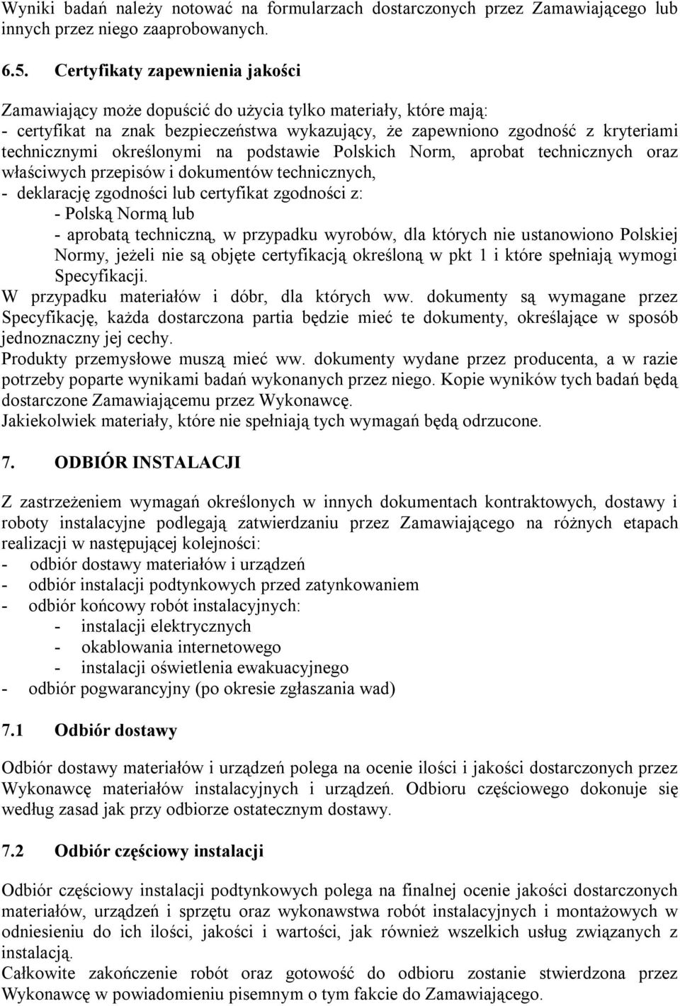 określonymi na podstawie Polskich Norm, aprobat technicznych oraz właściwych przepisów i dokumentów technicznych, - deklarację zgodności lub certyfikat zgodności z: - Polską Normą lub - aprobatą